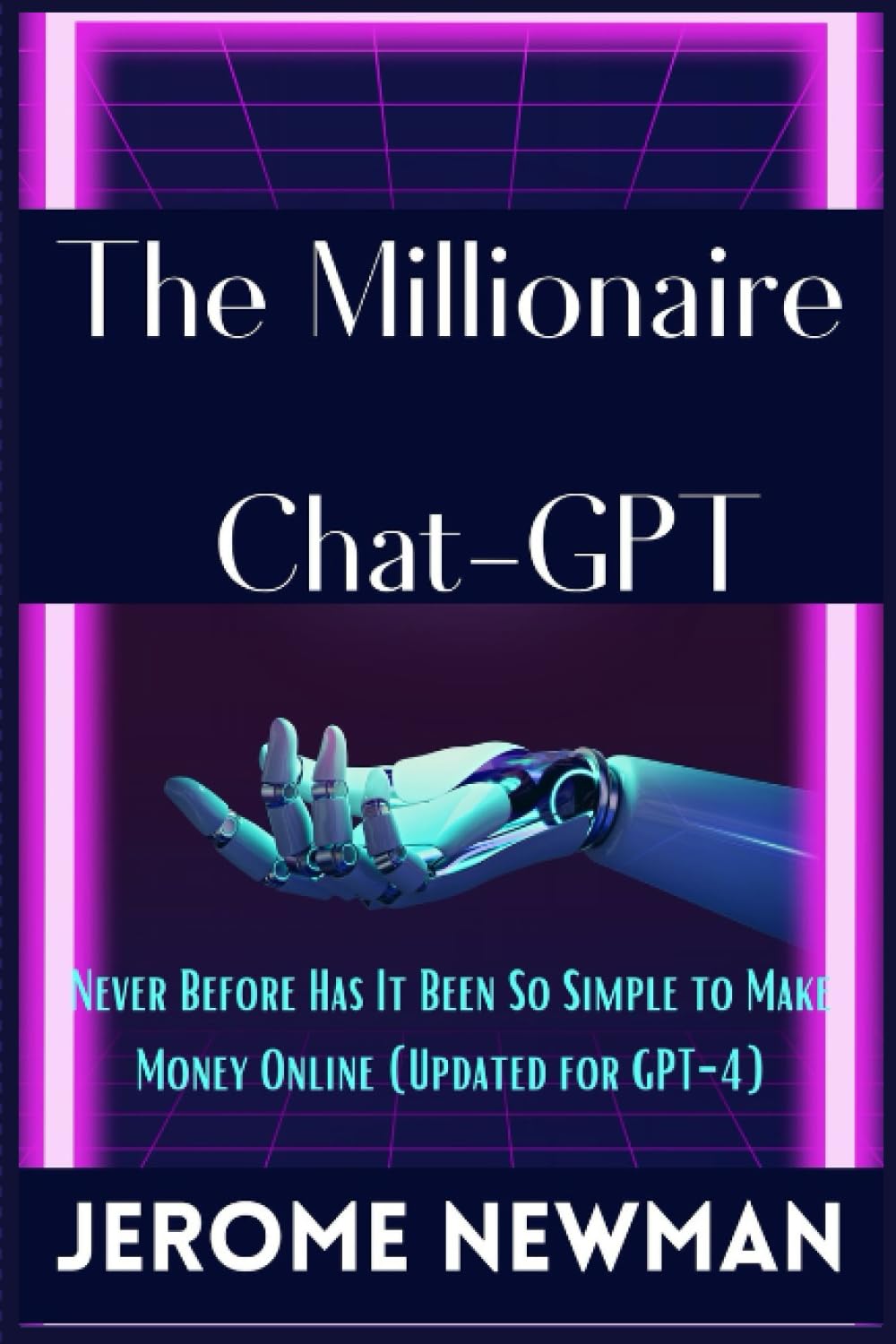 The Millionaire Chat-GPT: Never Before Has It Been So Simple to Make Money Online (Updated for GPT-4)
