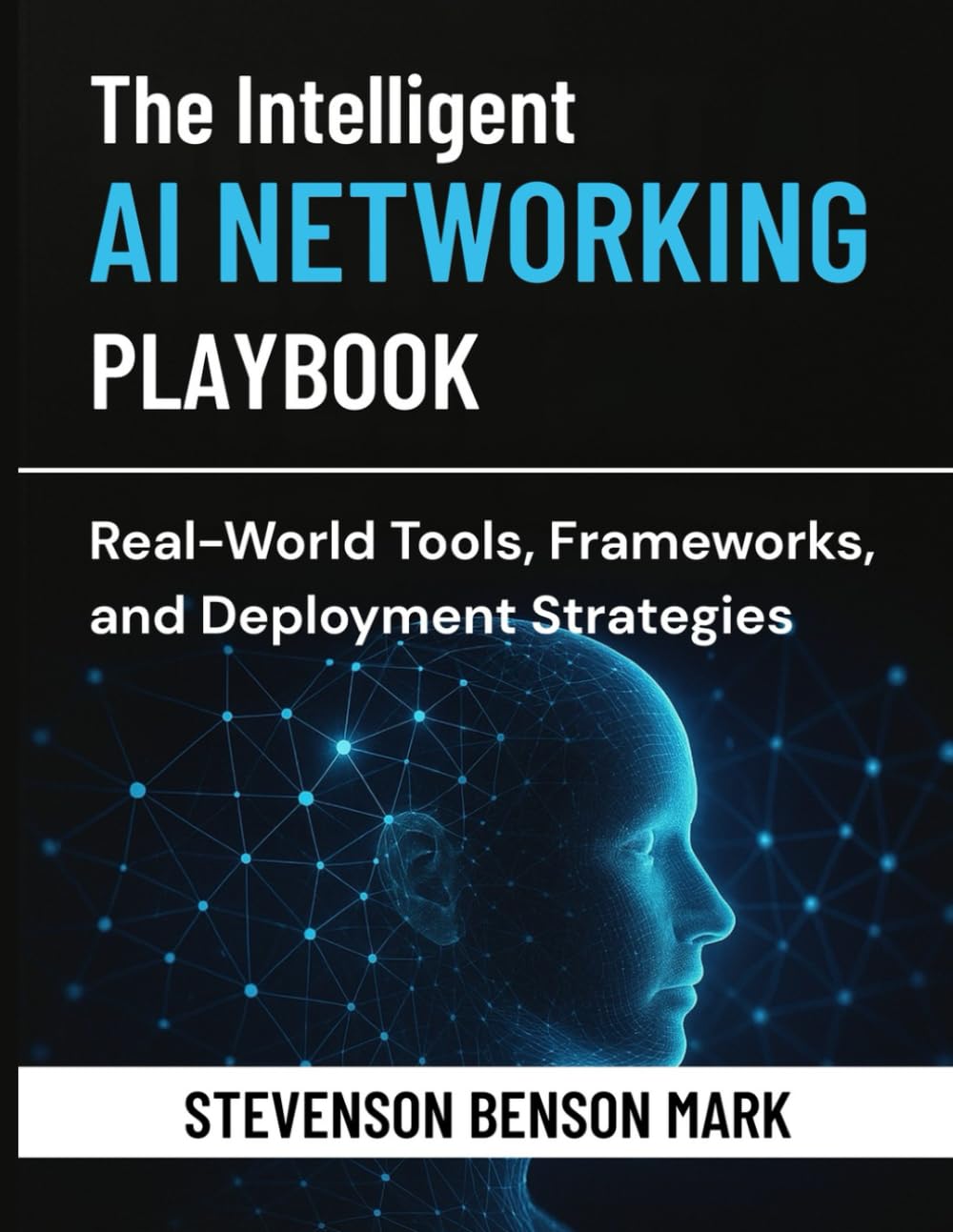 The Intelligent AI NETWORKING PLAYBOOK: Real-World Tools, Frameworks, and Deployment Strategies (Mastering Dimensions of Artificial intelligence)