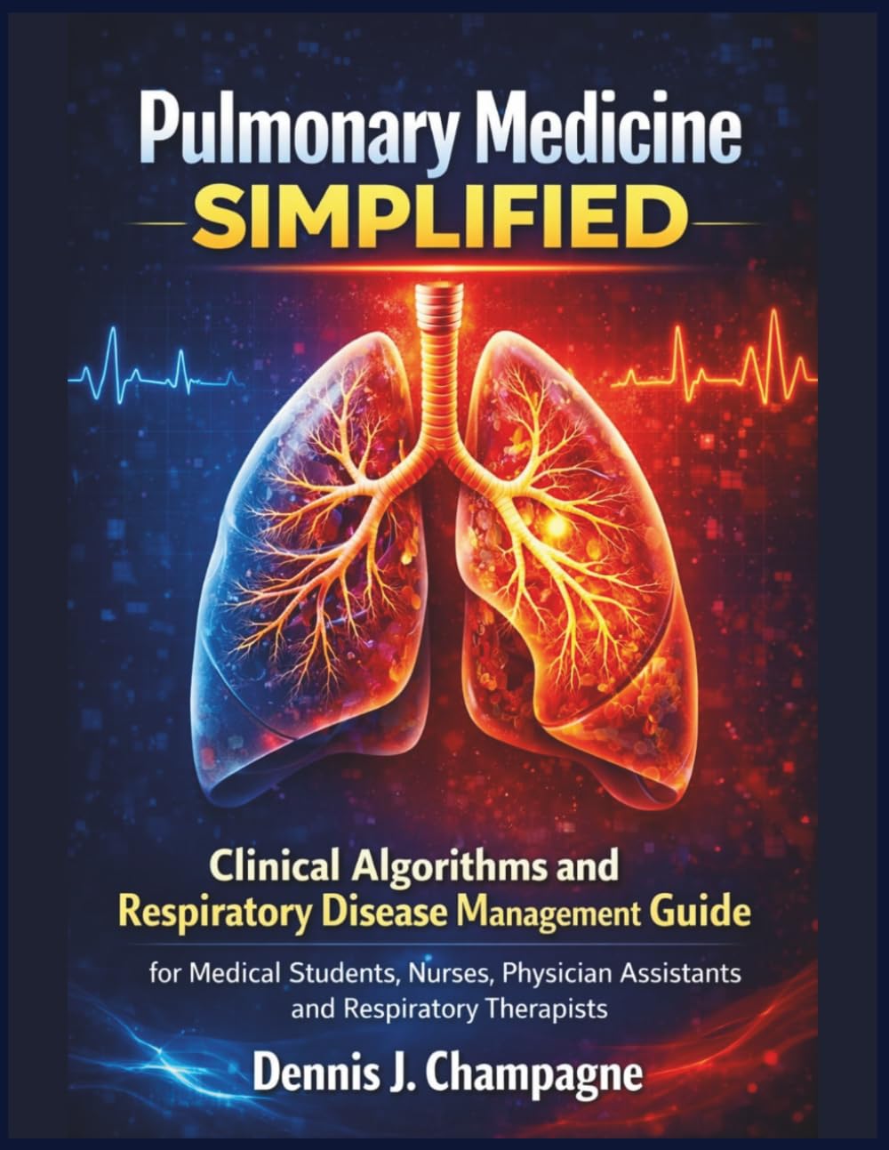 Pulmonary Medicine Simplified: Clinical Algorithms and Respiratory Disease Management Guide for Medical Students, Nurses, Physician Assistants and Respiratory Therapists (medical books)