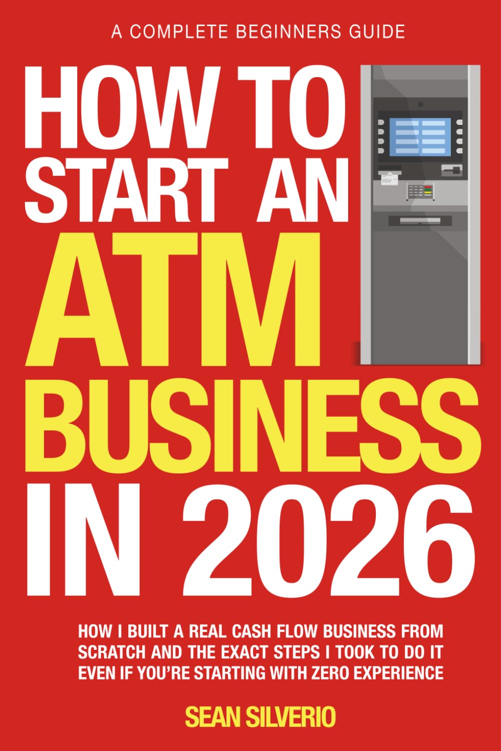 How to Start an ATM Business in 2026: How I Built a Real Cash-Flow Business from Scratch and the Exact Steps I Took to Do It Even If You're Starting with Zero Experience