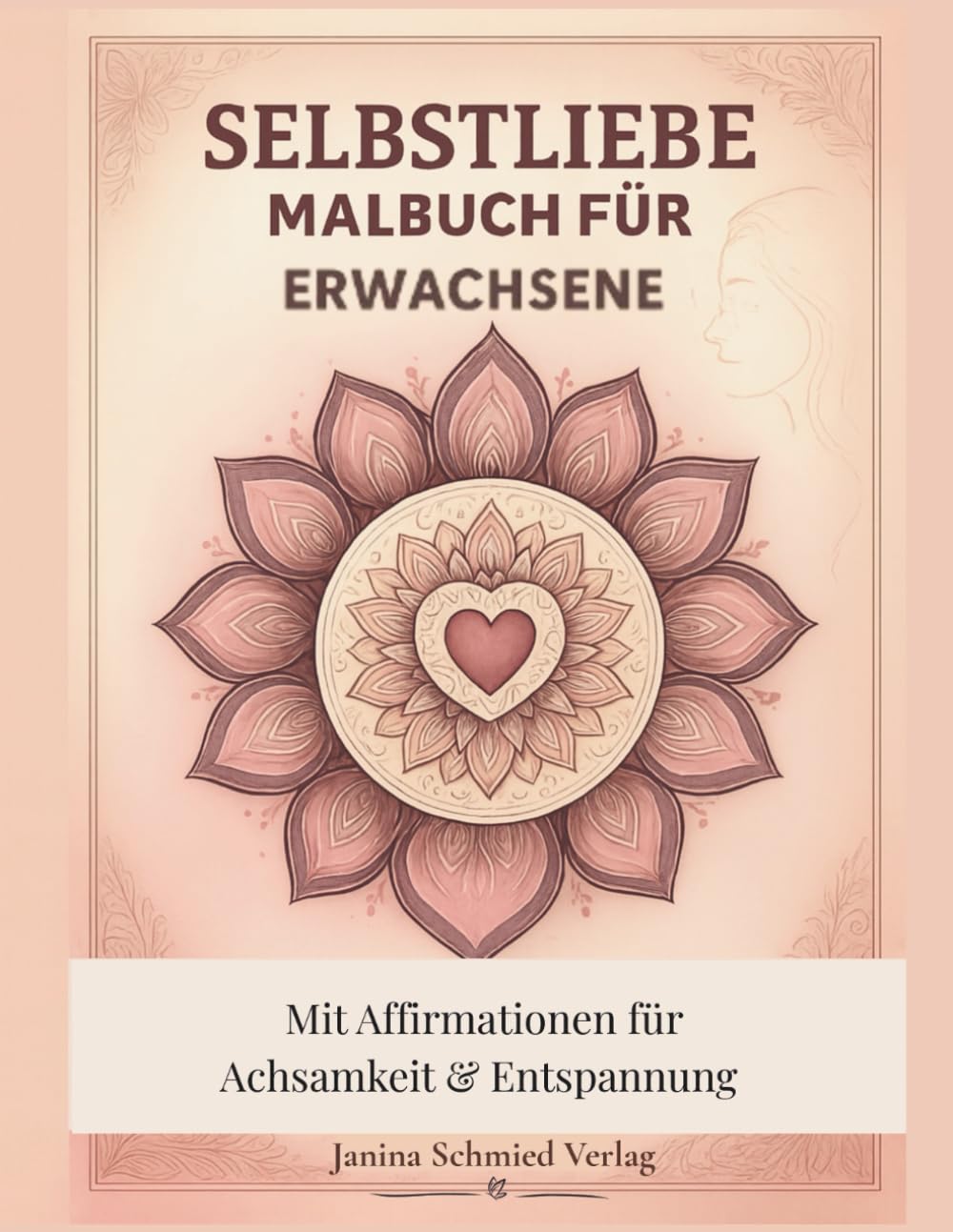 Selbstliebe Malbuch für Erwachsene: Mit stärkenden Affirmationen für Achtsamkeit, Selbstfürsorge & Entspannung – für Frauen und Jugendliche (Achtsame Auszeit Serie)