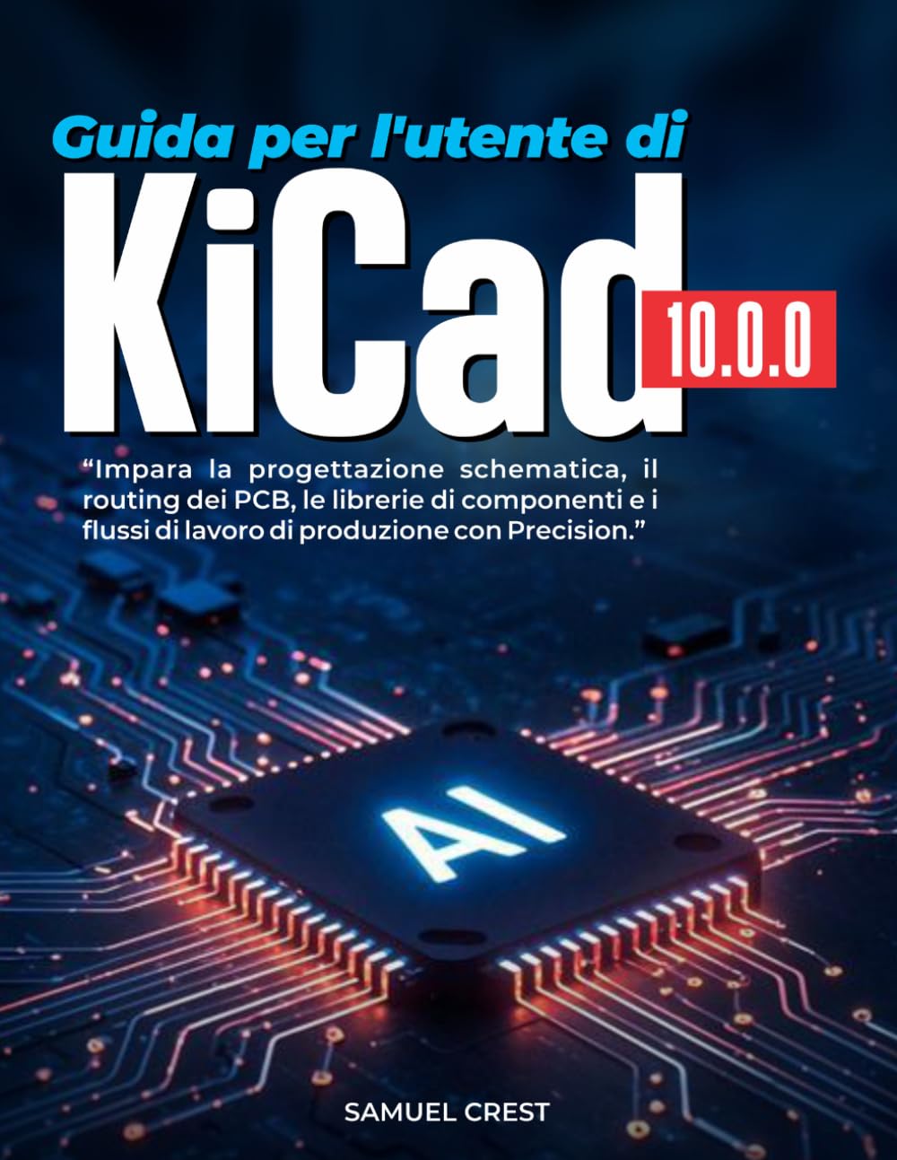 Guida per l'utente di KiCad [10.0.0]: Impara la progettazione schematica, il routing dei PCB, le librerie di componenti e i flussi di lavoro di produzione con Precision.