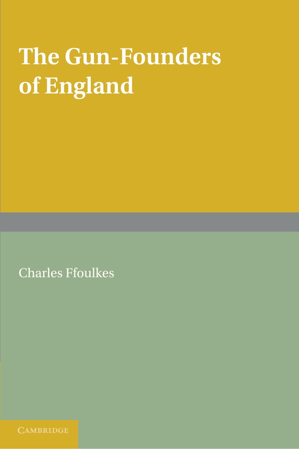 The Gun-Founders of England: With a List of English and Continental Gun-Founders from the XIV to the XIX Centuries
