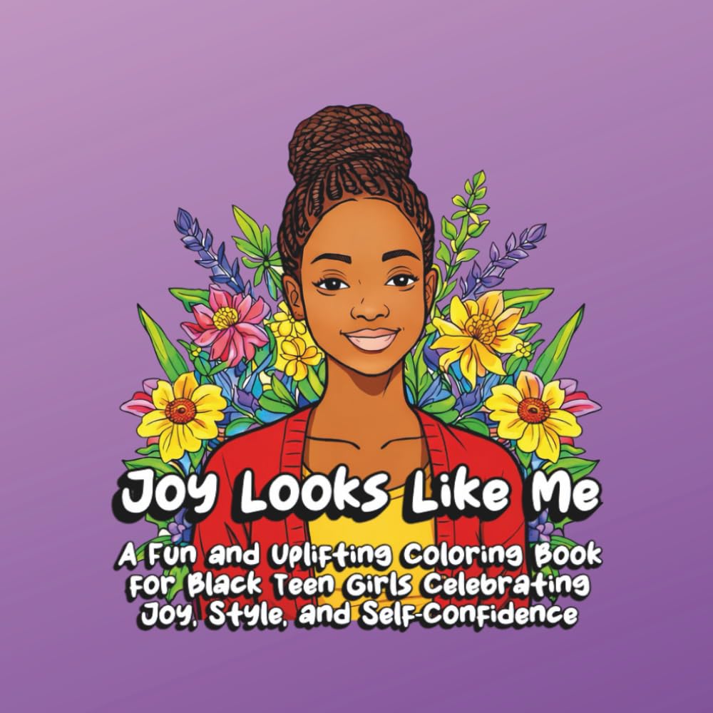 Joy Looks Like Me: A Fun and Uplifting Coloring Book for Black Teen Girls Celebrating Joy, Style, and Self-Confidence (Empowered Black Girls - Coloring Books)