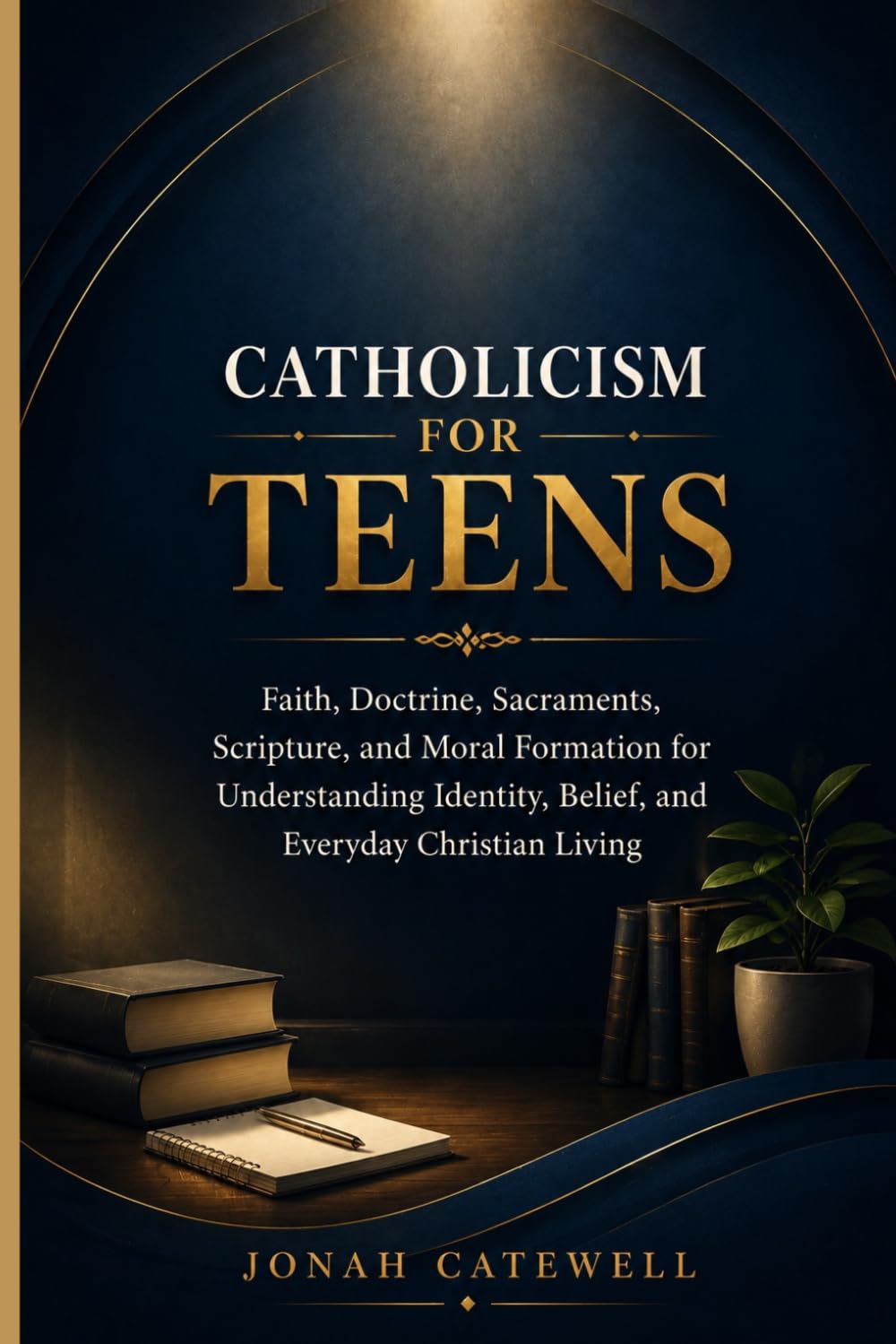 CATHOLICISM FOR TEENS: Faith, Doctrine, Sacraments, Scripture, and Moral Formation for Understanding Identity, Belief, and Everyday Christian Living