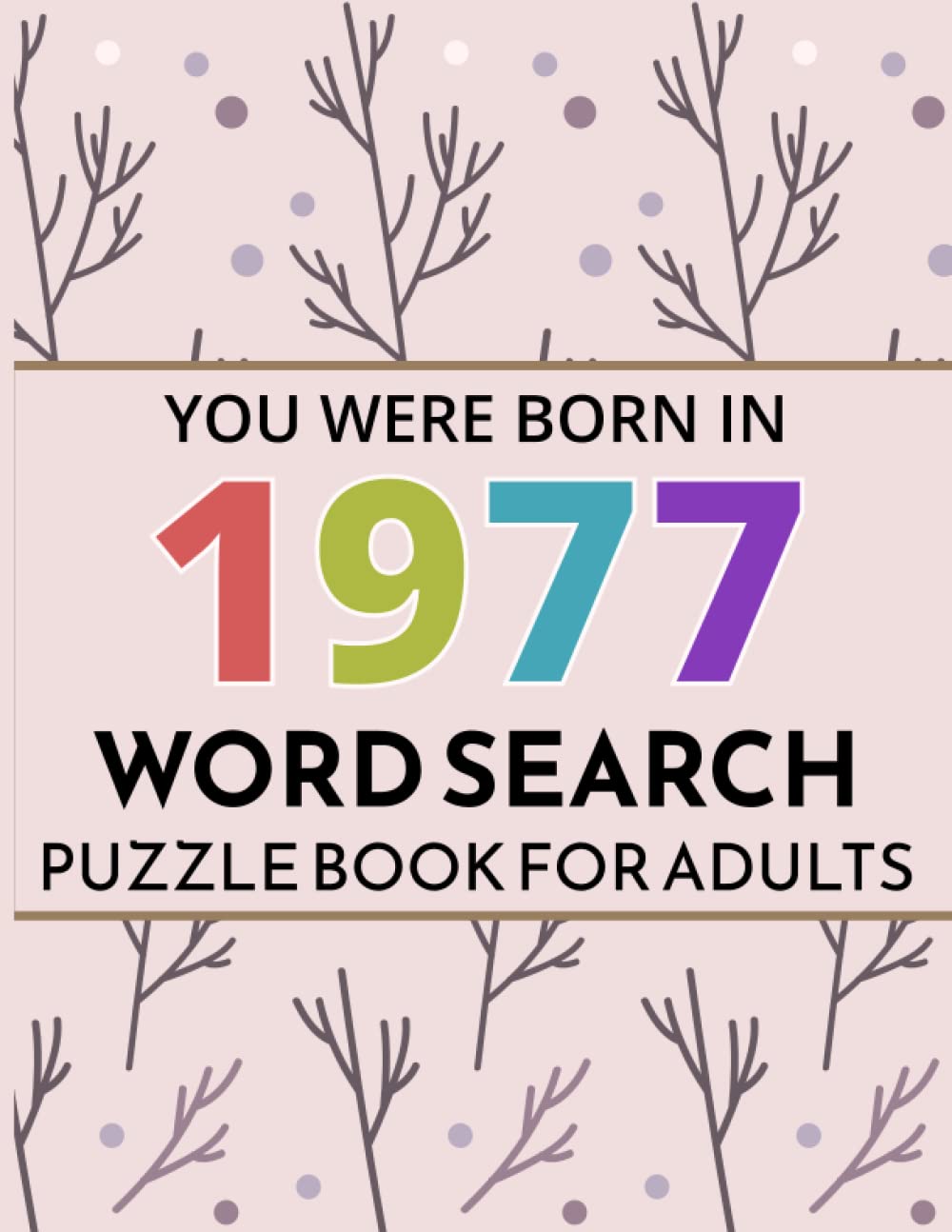 You Were Born In 1977: Word Search Puzzle Book: Large Print Word Search Puzzle Book Birthday Gift For Adults & Seniors With Solution To Spend and Enjoy Leisure time (Vol.58)