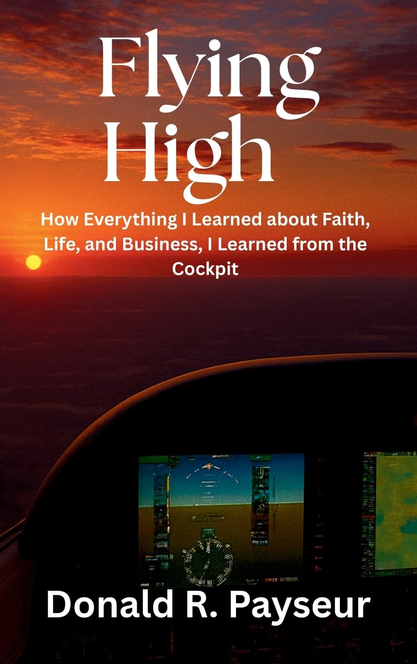 Flying High: How Everything I Learned About Faith, Life, And Business, I Learned From The Cockpit