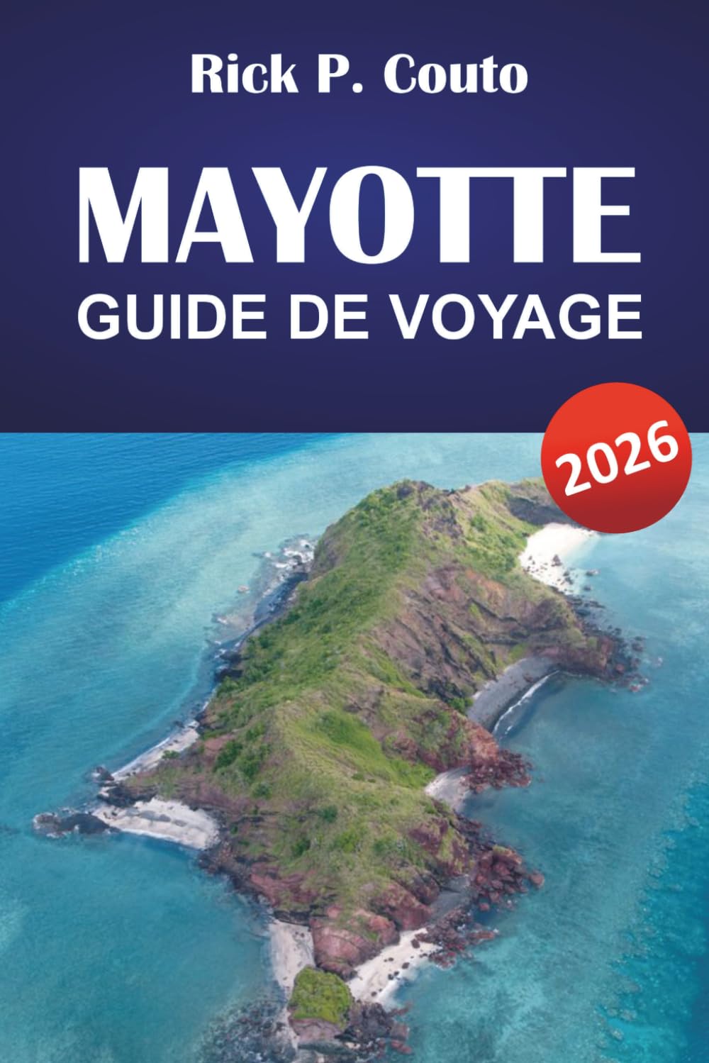 MAYOTTE GUIDE DE VOYAGE 2026: Explore les plages, la cuisine locale, les monuments historiques et les aventures insulaires inoubliables