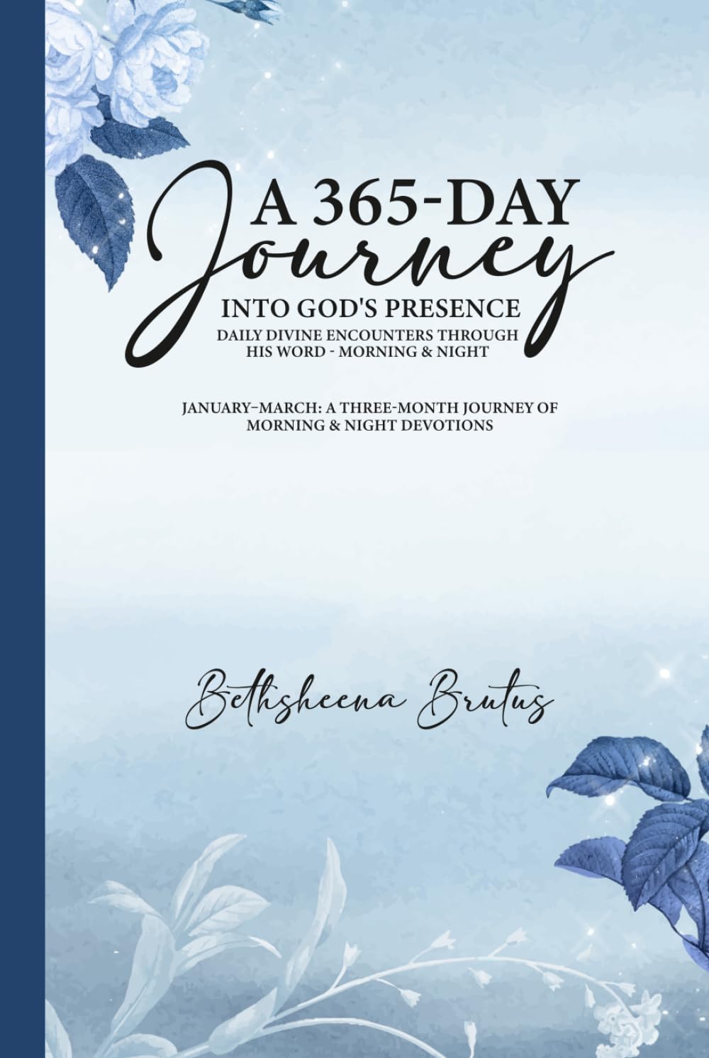 A 365-Day Journey Into God's Presence Daily Divine Encounters Through His Word - Morning & Night: January–March: A Three-Month Journey of Morning & Night Devotions
