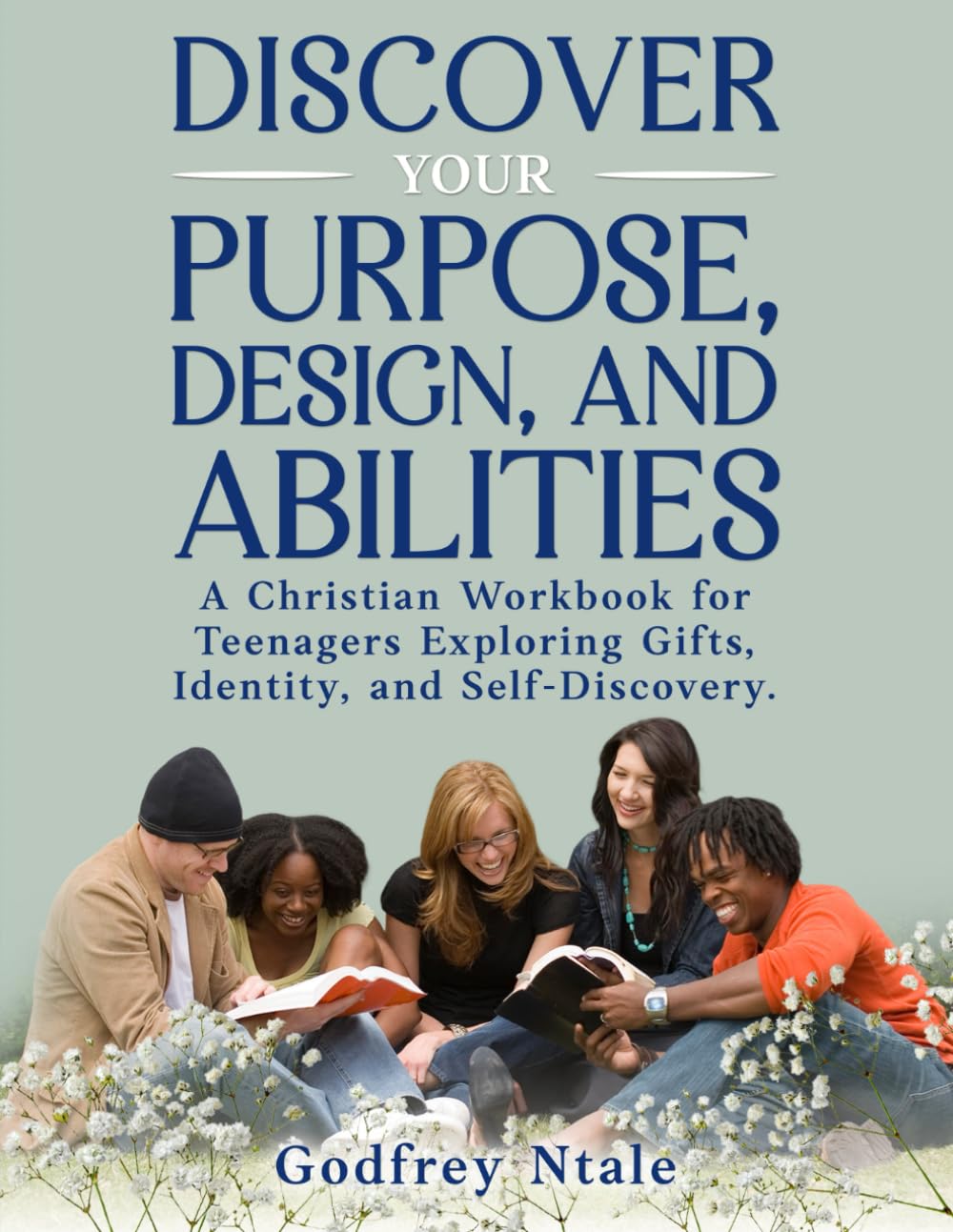 DISCOVER YOUR PURPOSE, DESIGN, AND ABILITIES: A Christian Workbook for Teenagers Exploring Gifts, Identity, and Self-Discovery.