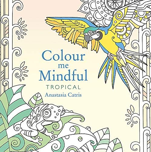 COLOUR ME MINDFUL: TROPICAL Paperback โ 30 July 2015