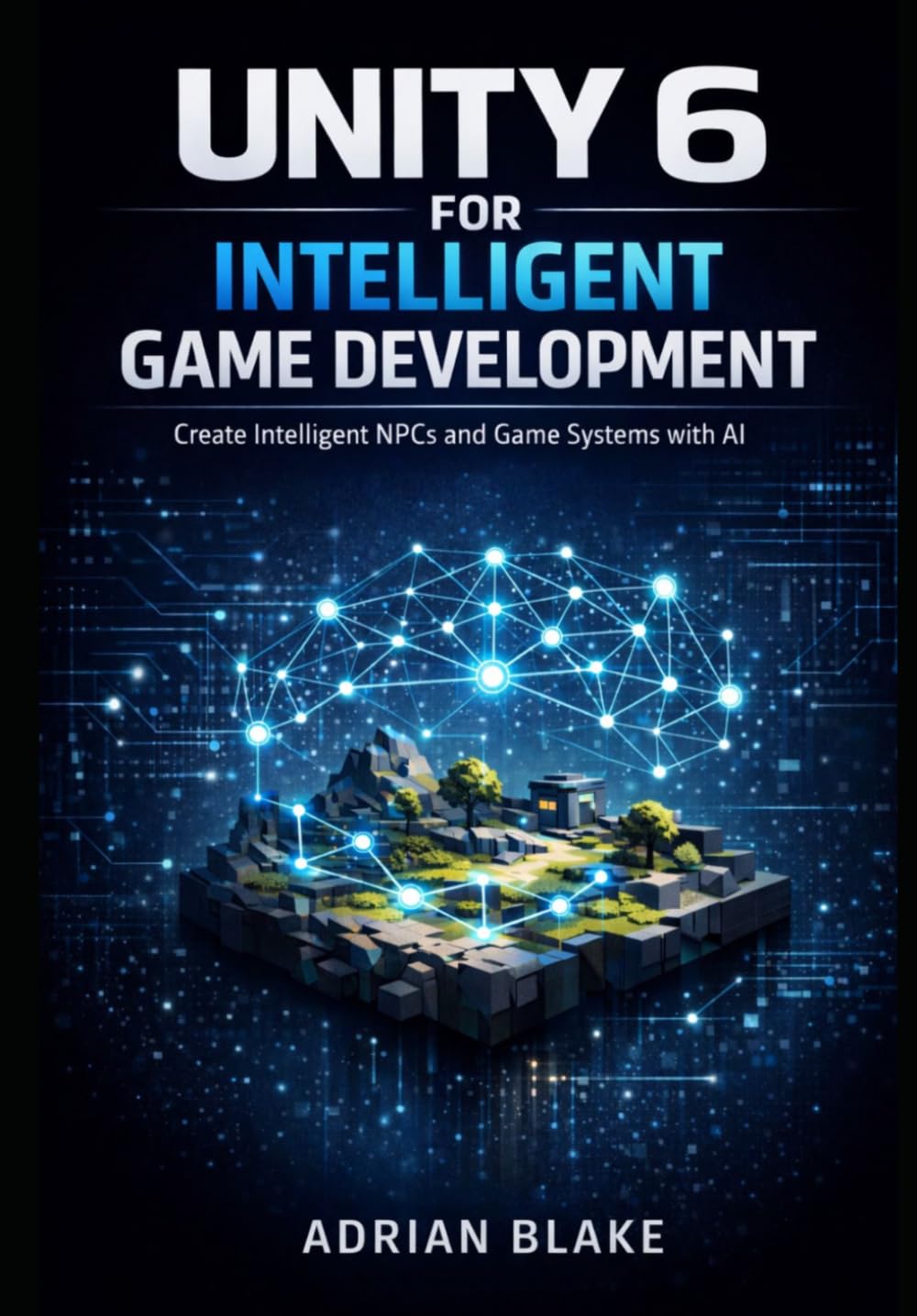 Unity 6 for Intelligent Game Development: Create Intelligent NPCs and Game Systems with AI