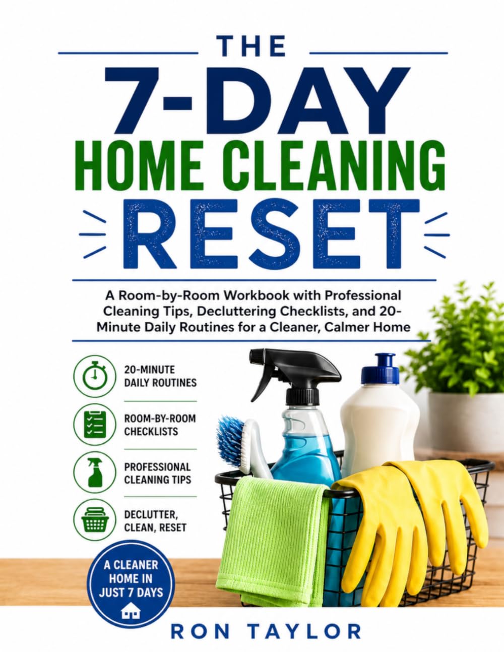 The 7-Day Home Cleaning Reset: A Room-by-Room Workbook with Professional Cleaning Tips, Decluttering Checklists, and 20-Minute Daily Routines for a Cleaner, Calmer Home
