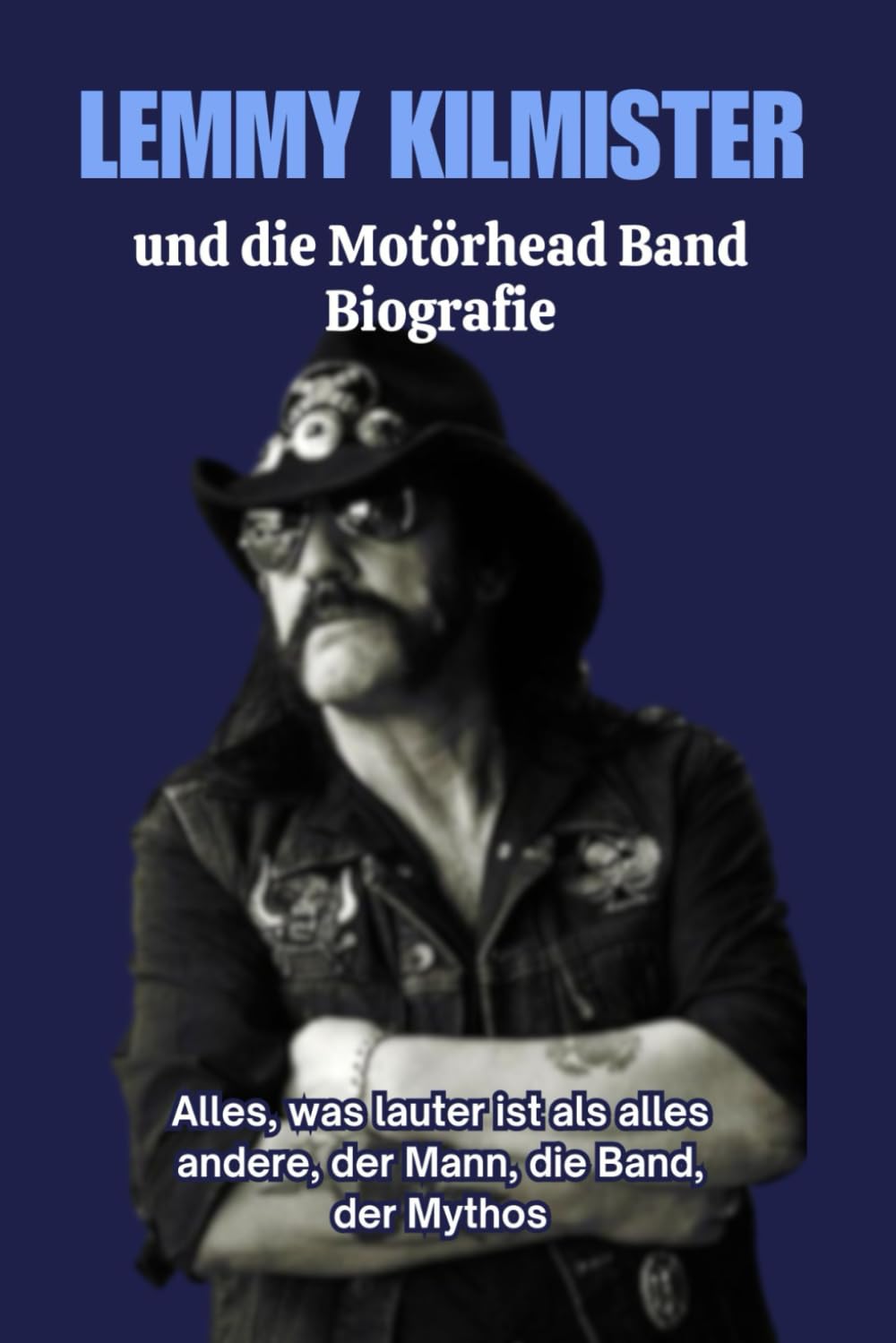Lemmy Kilmister und die Motörhead Band Biografie: Alles, was lauter ist als alles andere, der Mann, die Band, der Mythos