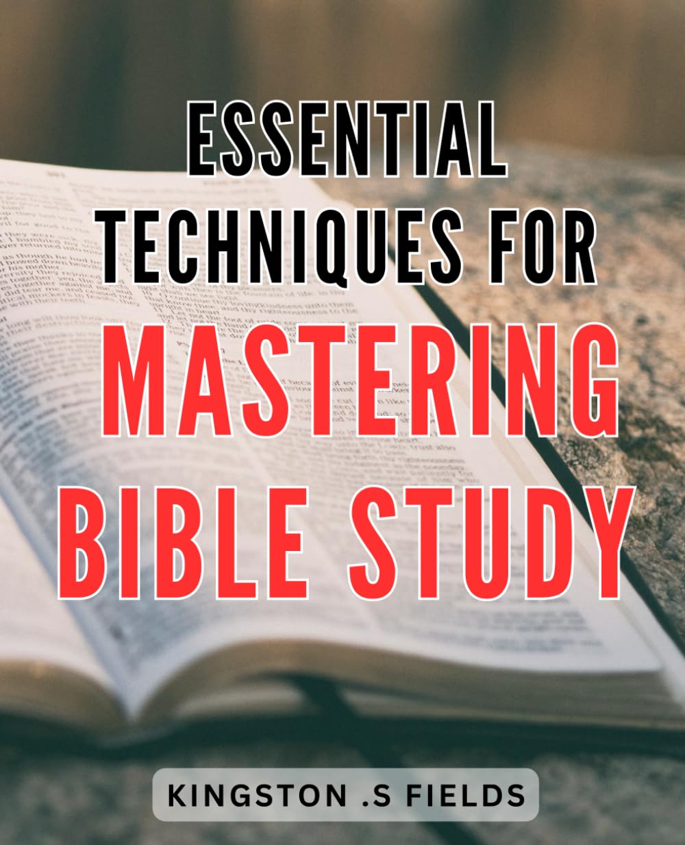 Essential Techniques for Mastering Bible Study: Unveiling the Secrets to Mastering Bible Study: Empower Your Faith with Essential Techniques