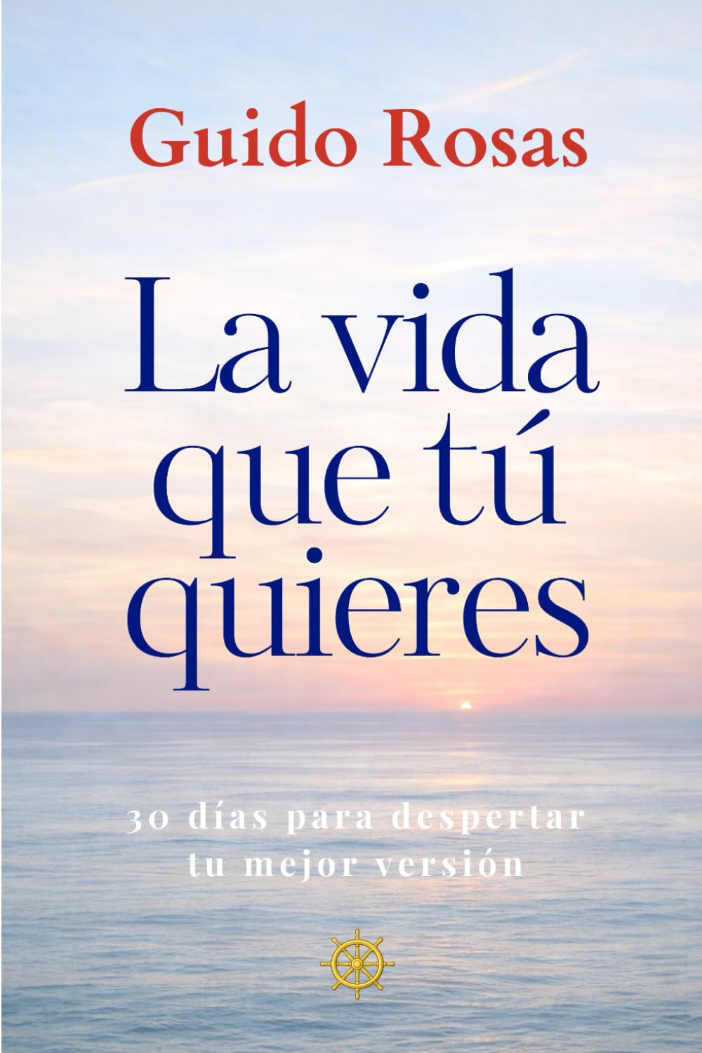 La vida que tú quieres: 30 días para despertar tu mejor versión