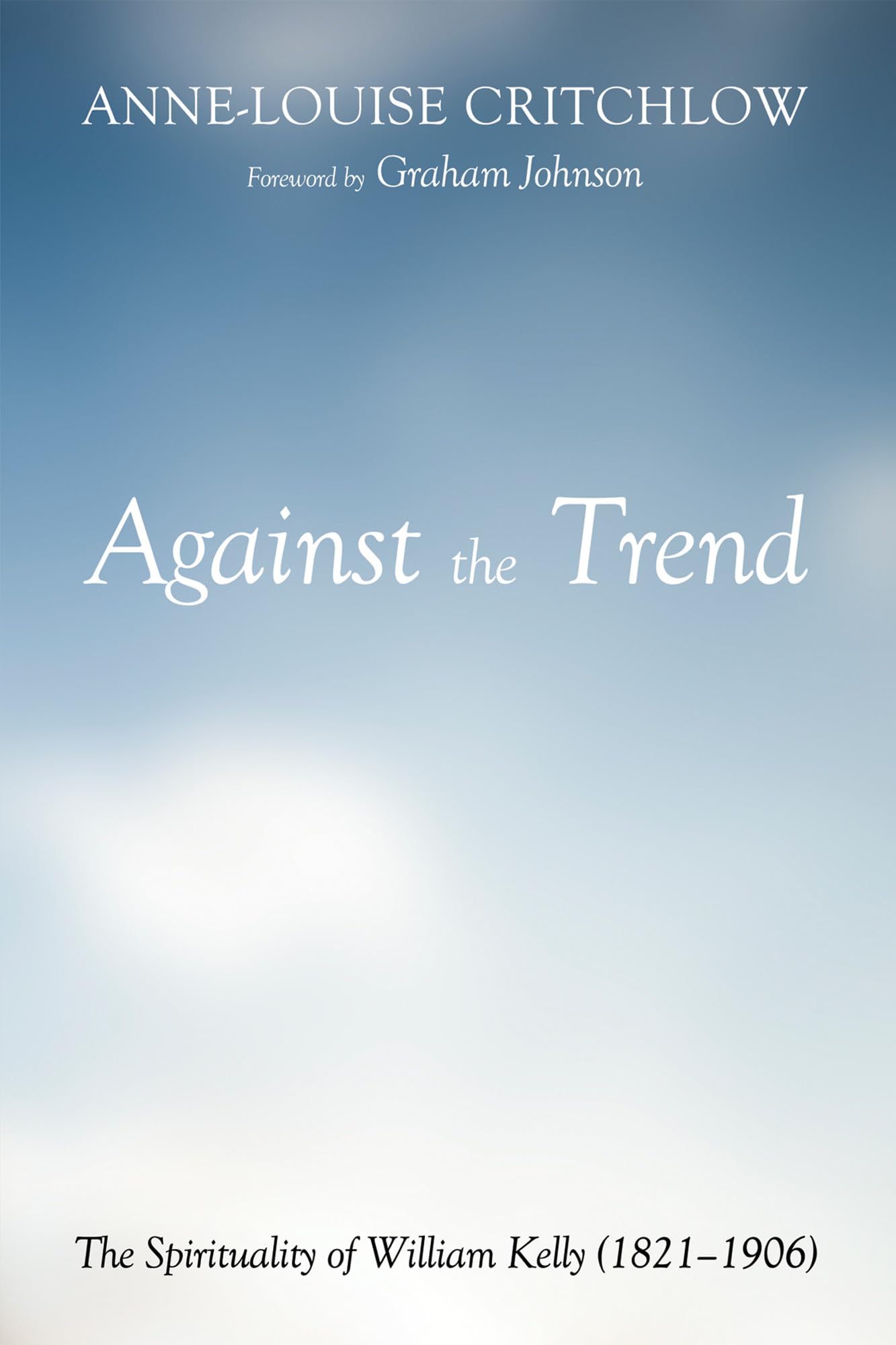 Buy Against the Trend: The Spirituality of William Kelly (1821-1906) — BookShops.in