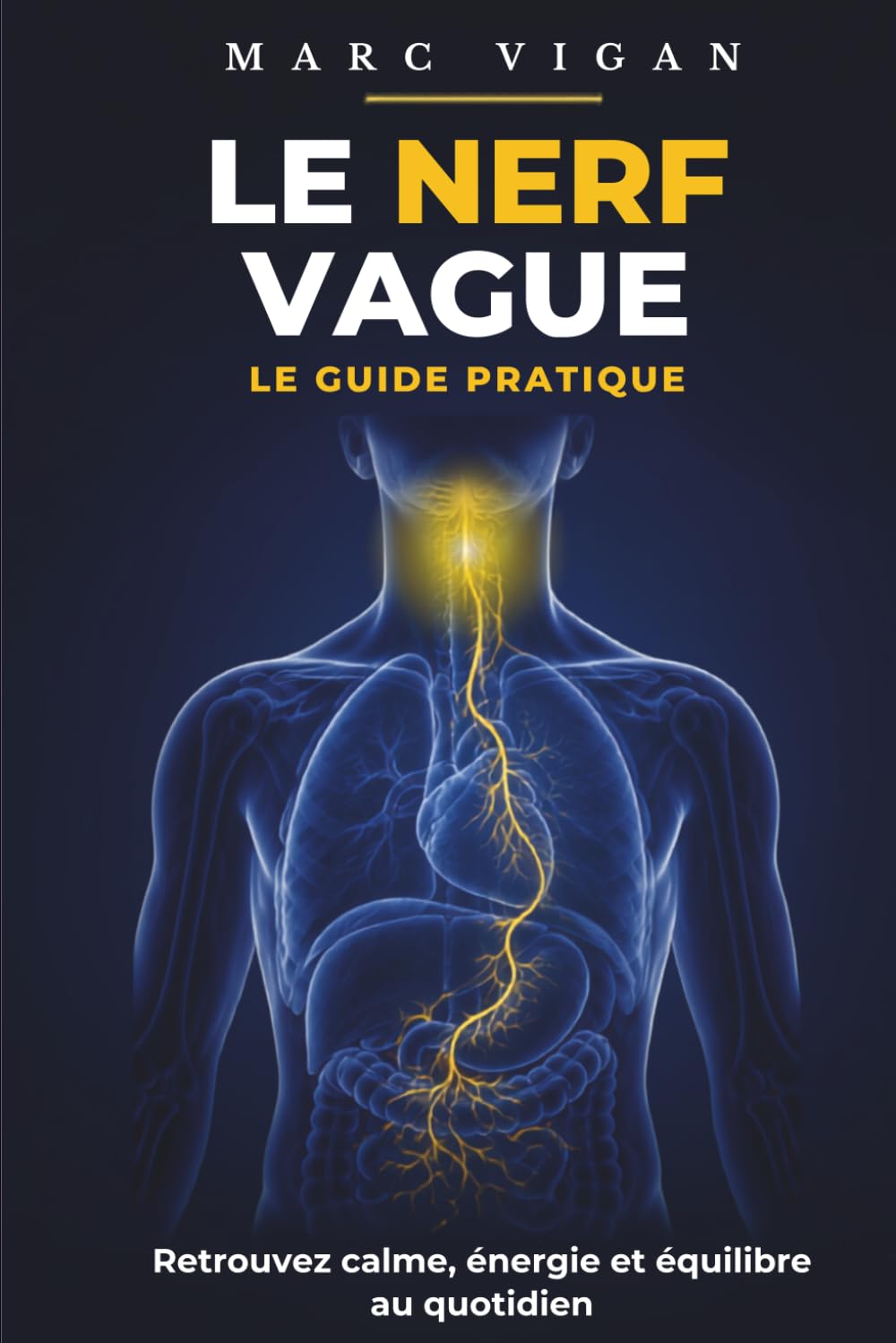 Nerf Vague : Le Guide Pratique: Exercices simples pour soulager l’anxiété, réduire le stress, améliorer la digestion et apaiser l’inflammation chronique.
