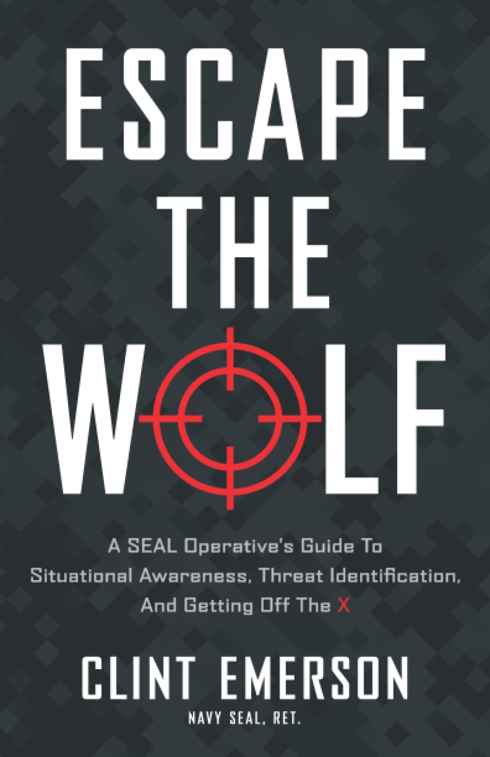 Escape the Wolf: A SEAL Operative's Guide to Situational Awareness, Threat Identification, and Getting Off The X
