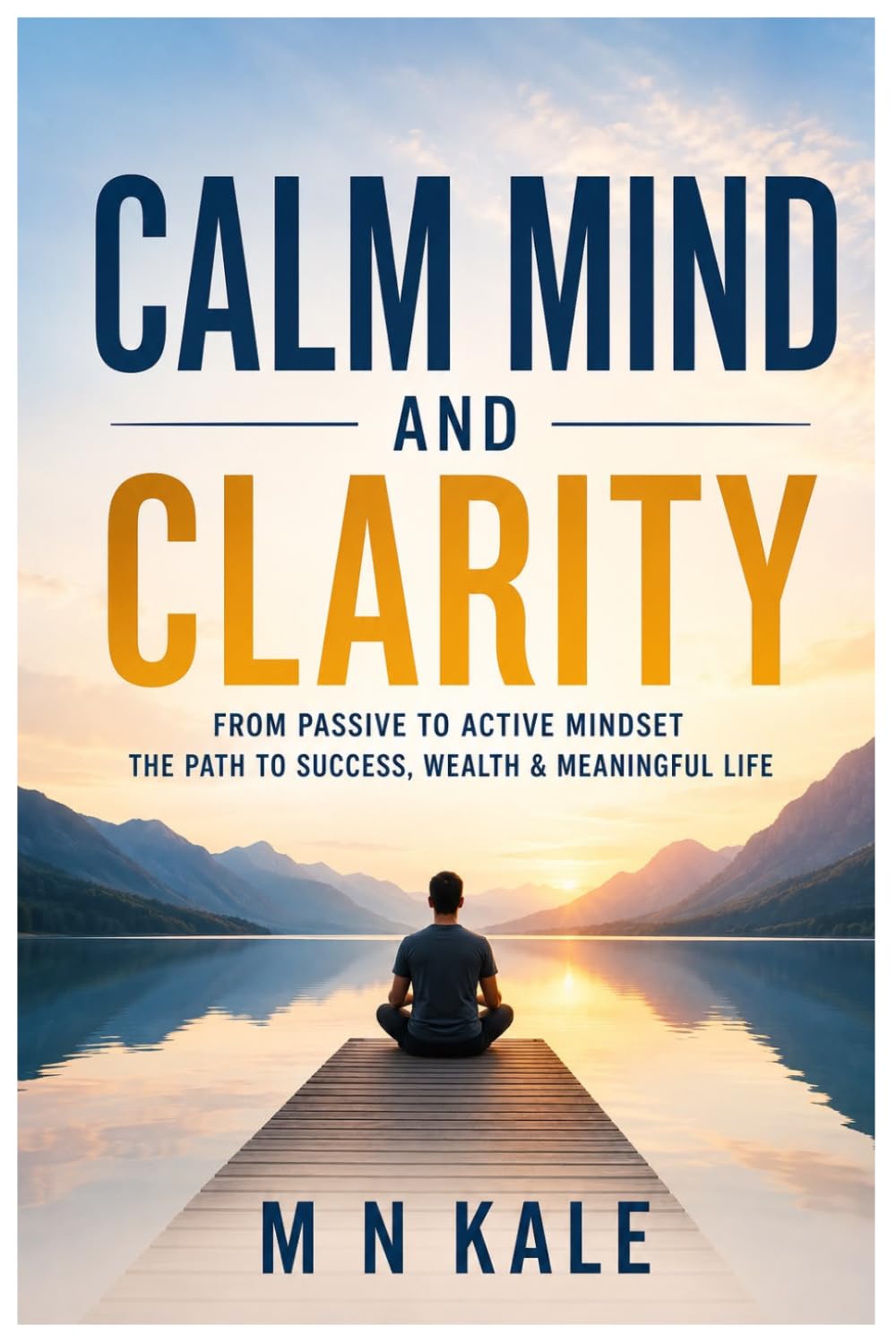 Calm Mind and Clarity: From Passive to Active Mindset: The Path to Success, Wealth & a Meaningful Life