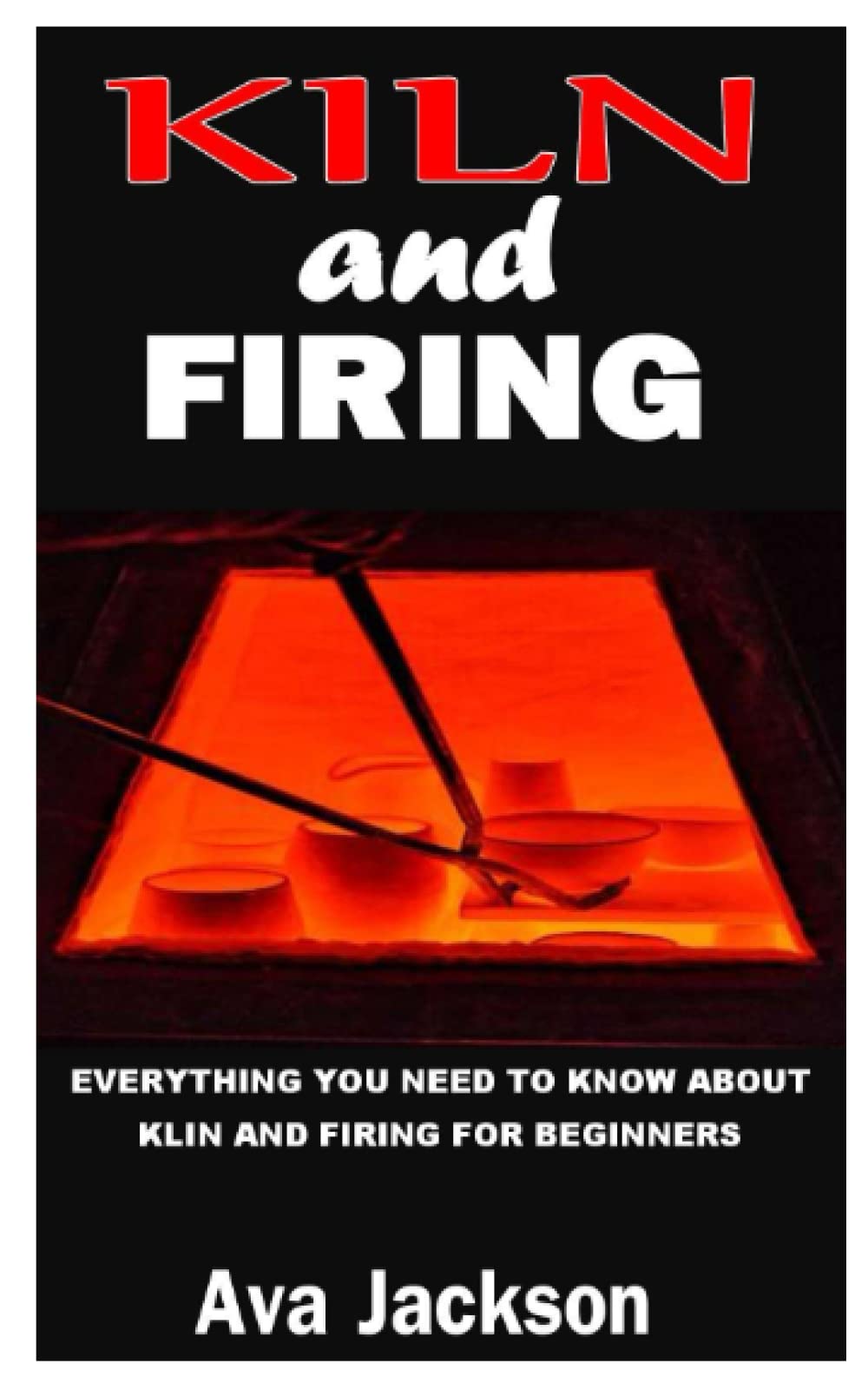 Buy KILN AND FIRING Everything You Need To Know About Kiln and Firing for Beginners Online at