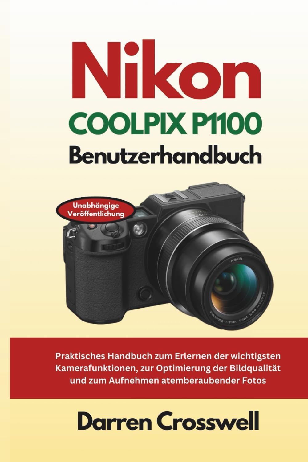 Nikon COOLPIX P1100 Benutzerhandbuch: Praktisches Handbuch zum Erlernen der wichtigsten Kamerafunktionen, zur Optimierung der Bildqualität und zum Aufnehmen atemberaubender Fotos