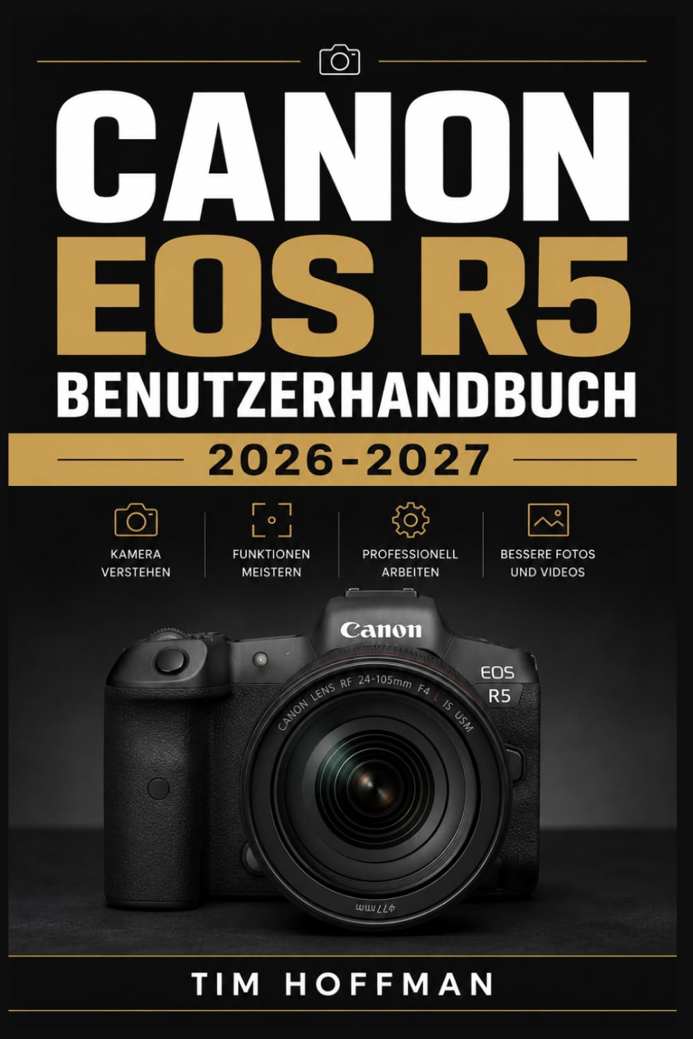 Canon EOS R5 Benutzerhandbuch 2026-2027: Die komplette Praxis-Anleitung zur Einrichtung, Aufnahmeeinstellungen und Problemlösung für Fotografie und Filmaufnahmen