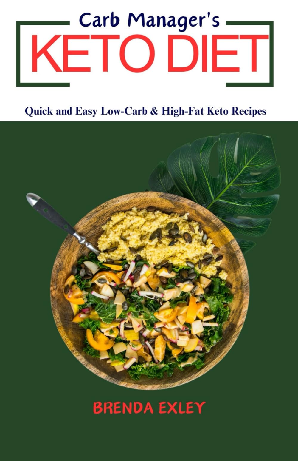 CARB MANAGER’S KETO DIET COOKBOOK FOR BEGINNERS: The Ultimate Quick and Easy Low-Carb, and High-Fat Keto Recipes - With 21-Day Meal Plan for a Healthy and Nutritious Ketogenic Lifestyle