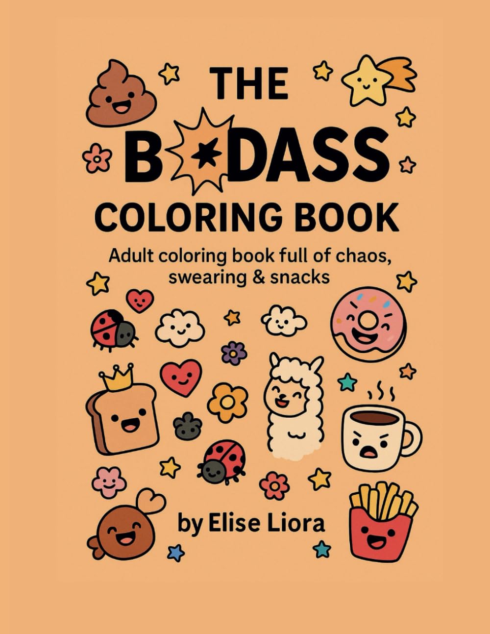 The Badass Coloring Book: A Funny Adult Coloring Book Full of Chaos, Swearing, Sass and Snacks