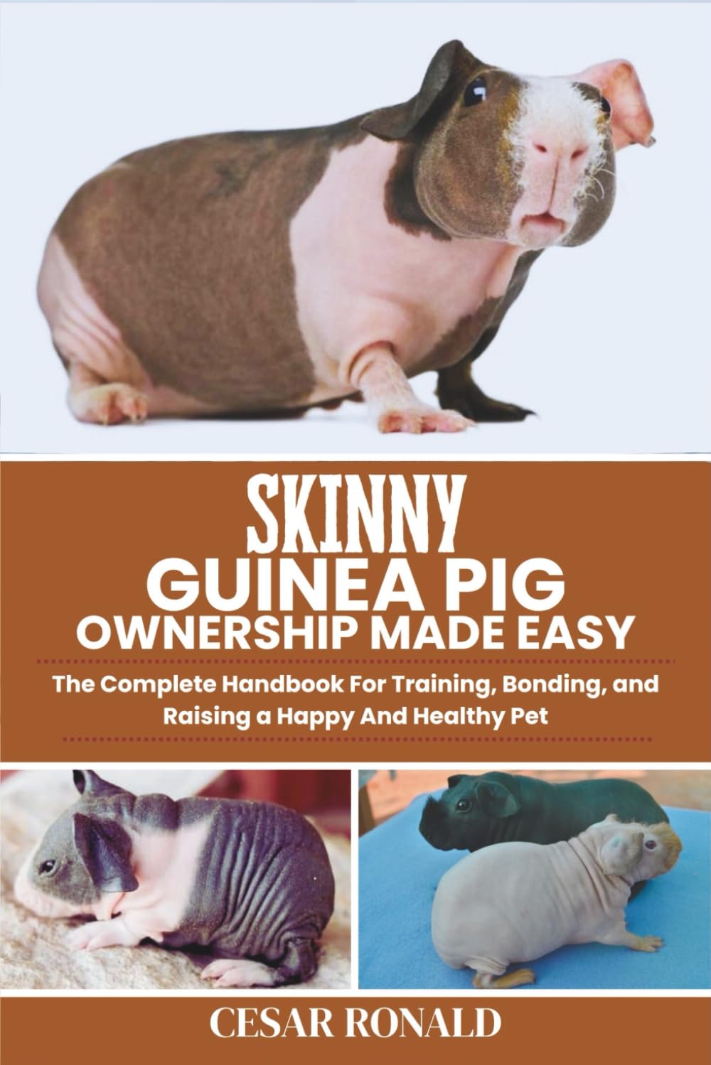 Skinny Guinea Pig Ownership Made Easy: The Complete Handbook For Training, Bonding, and Raising a Happy And Healthy Pet (Guinea Pig Encyclopedia Collection)