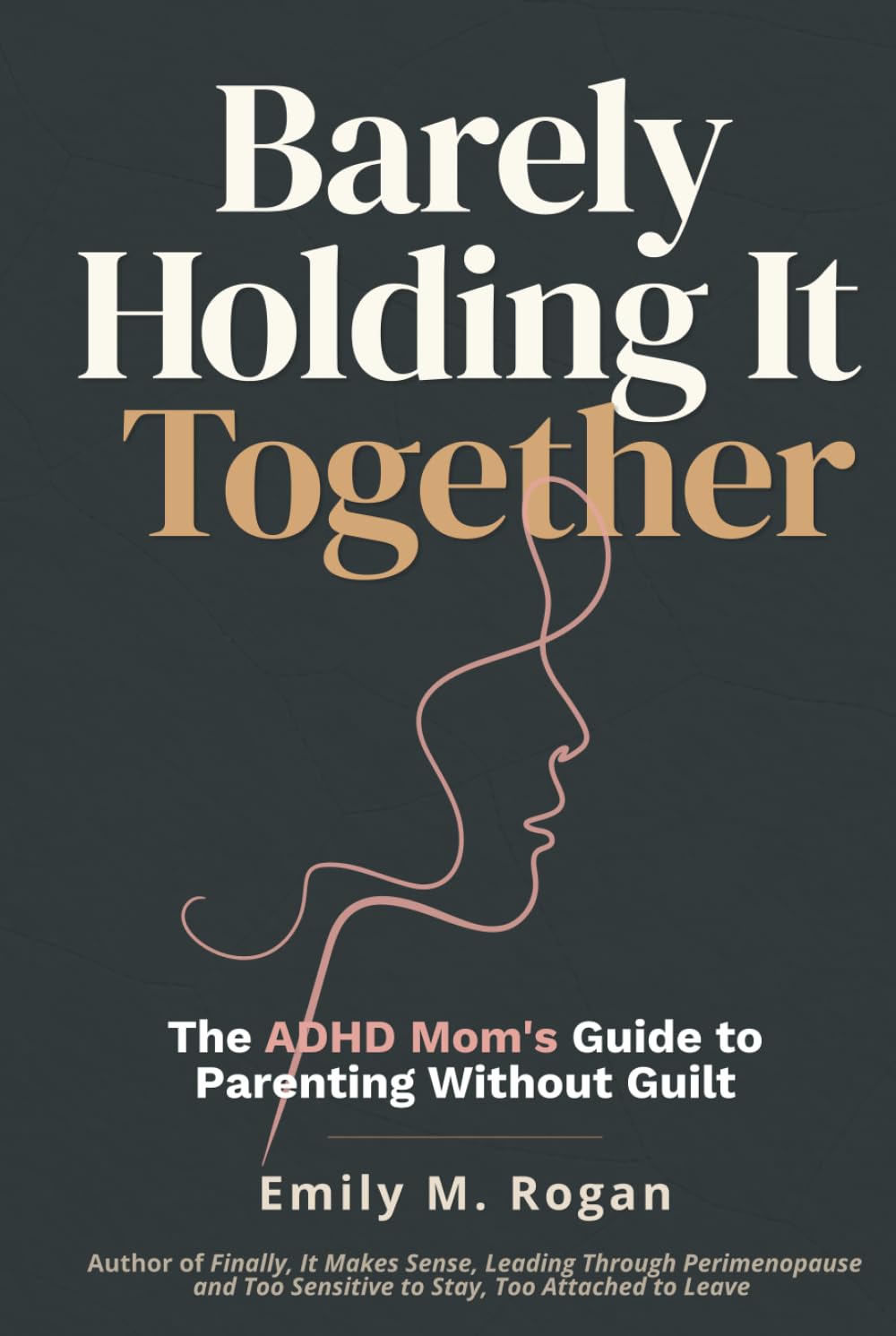 Barely Holding It Together: The ADHD Mom's Guide to Parenting Without Guilt, Burnout, and the Constant Feeling That Everyone Else Is Doing It Better