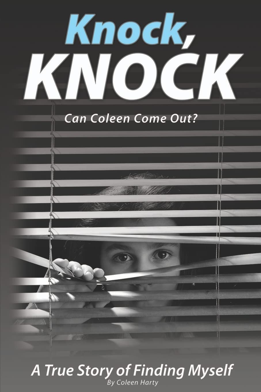 Knock, Knock, Can Coleen Come Out?: A True Story of Finding Myself