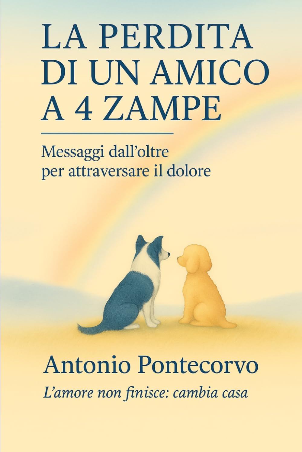 LA PERDITA DI UN AMICO A 4 ZAMPE: Messaggi dall'oltre per attraversare il dolore