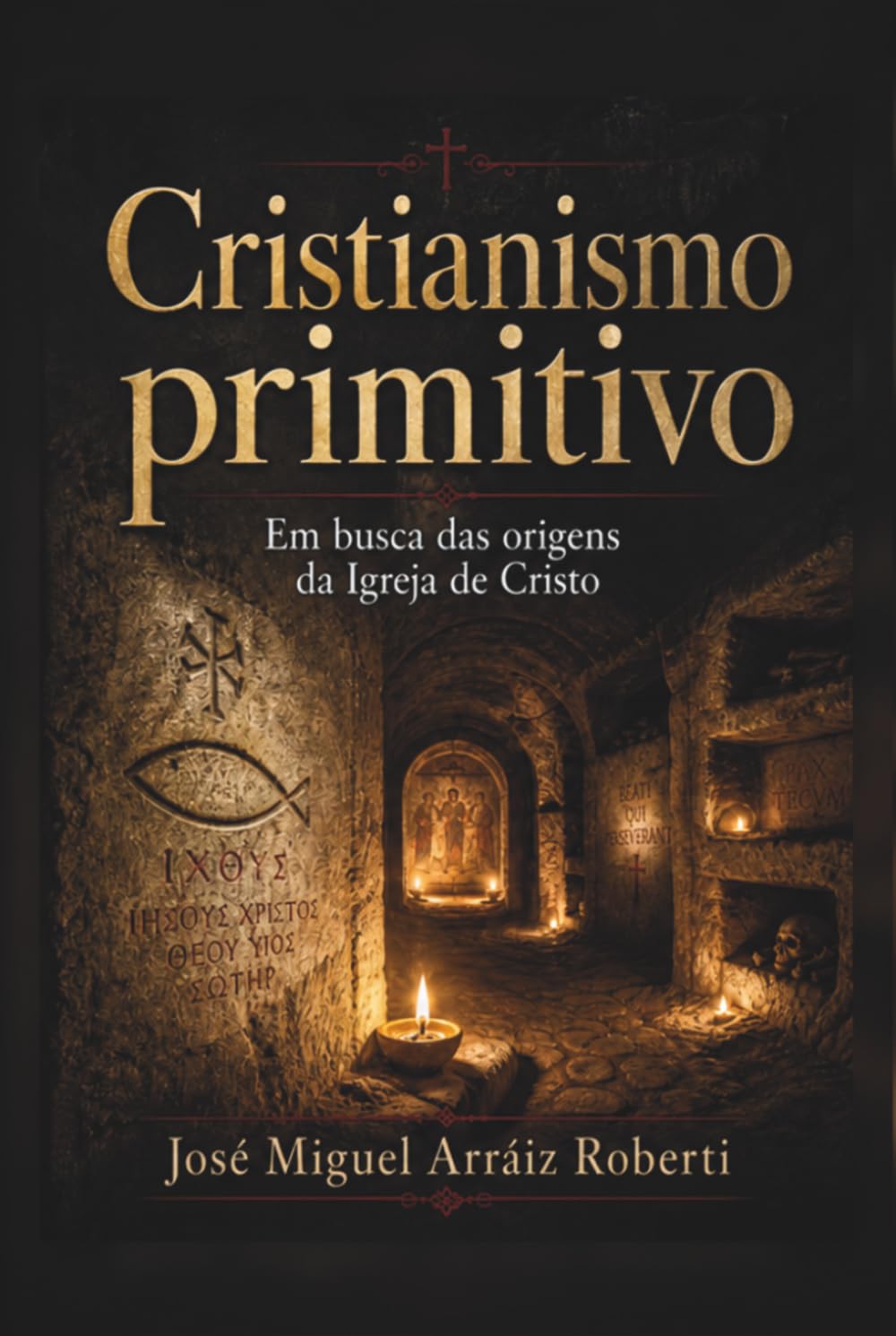 Cristianismo Primitivo: Em busca das origens da Igreja de Cristo