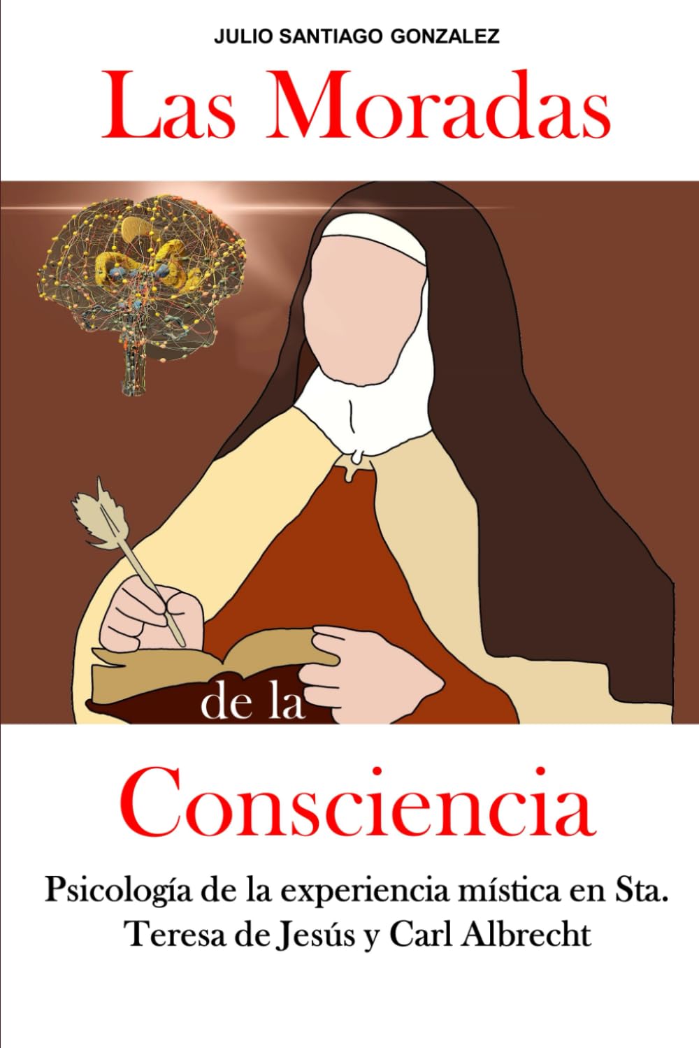 Las Moradas de la Consciencia: Psicología de la experiencia mística en Santa Teresa de Jesús y Carl Albrecht (Senderos carmelitas: Explorando la Tradición Mística)