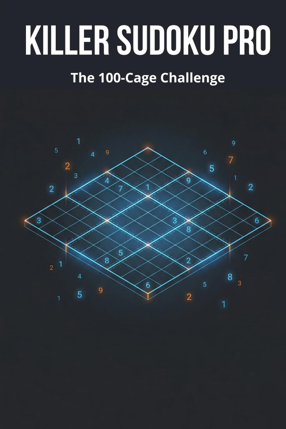Killer Sudoku Pro: The 100-Cage Challenge: 100 Logic Puzzles with Progressive Difficulty (Easy, Medium, Expert). Mathematically Verified Unique Solutions.