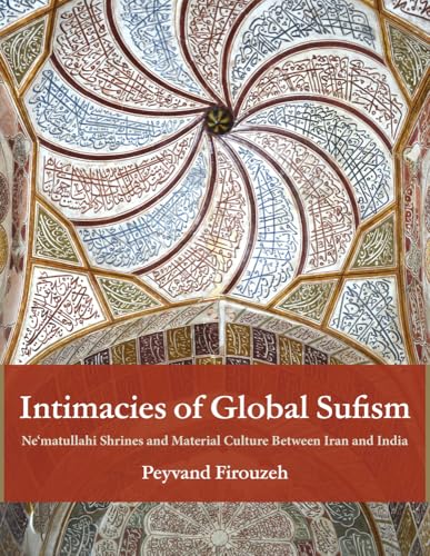 Intimacies of Global Sufism: Ne'matullahi Shrines and Material Culture Between Iran and India
