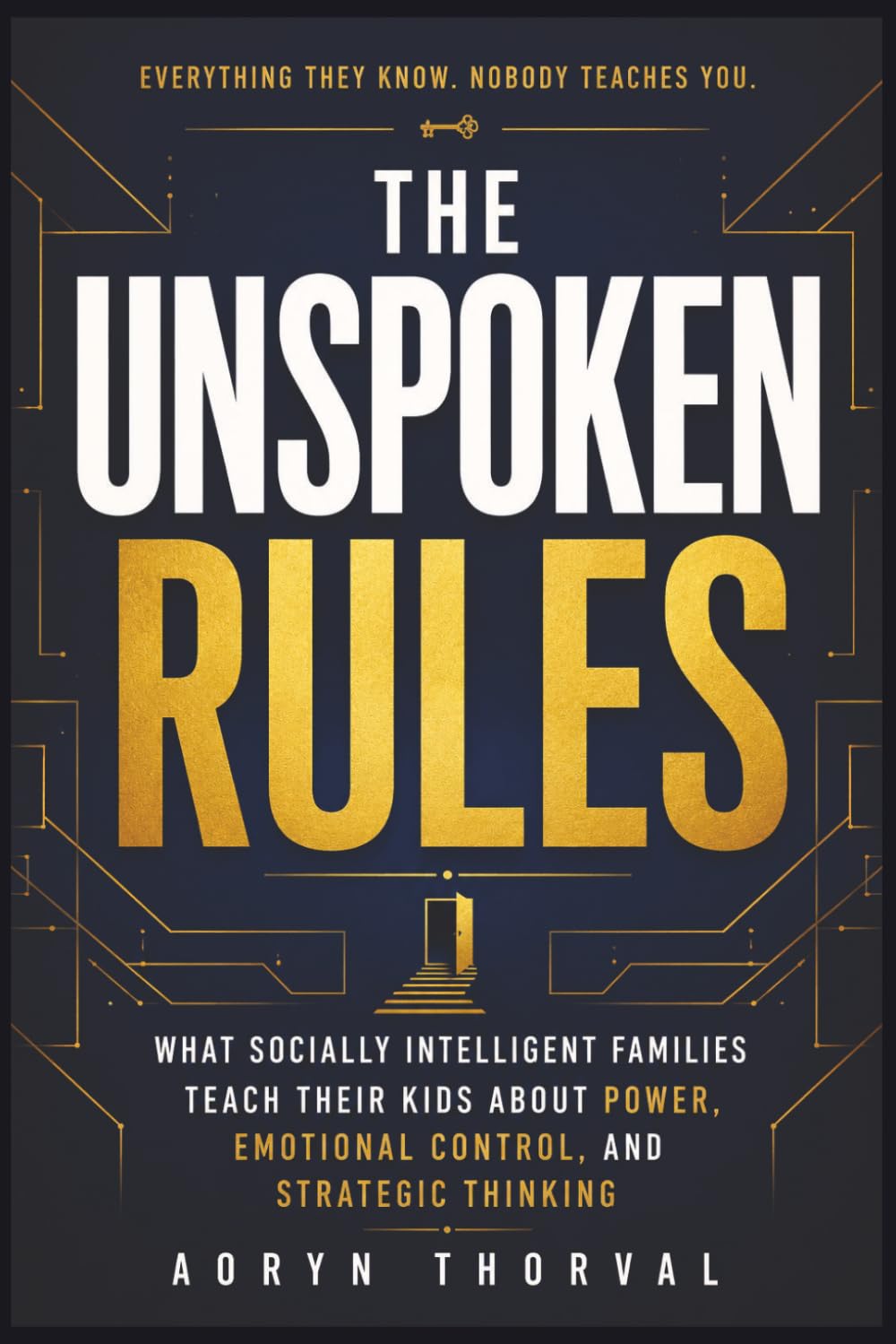 The Unspoken Rules: What Rich Parents Teach Their Kids, Escape the Middle Class Trap, and Build a Life of Choice, The Social Intelligence They Never Taught You (Life Lessons with Aoryn Thorval)