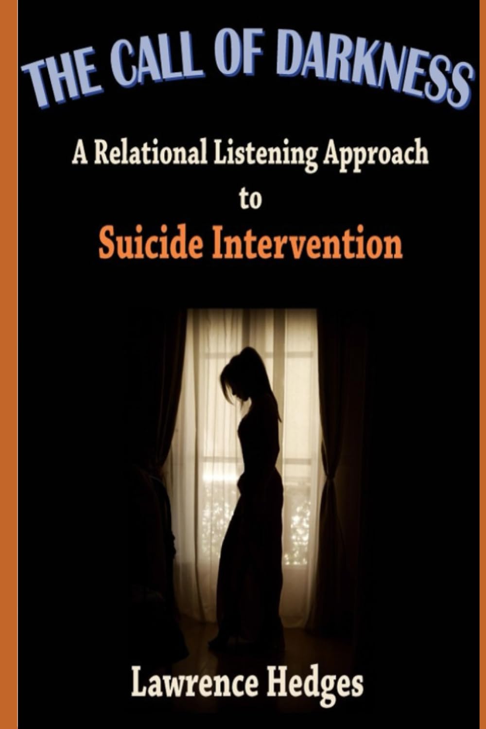 The Call of Darkness: A Relational Listening Approach to Suicide Intervention: 21 (Listening Perspectives in Psychotherapy)