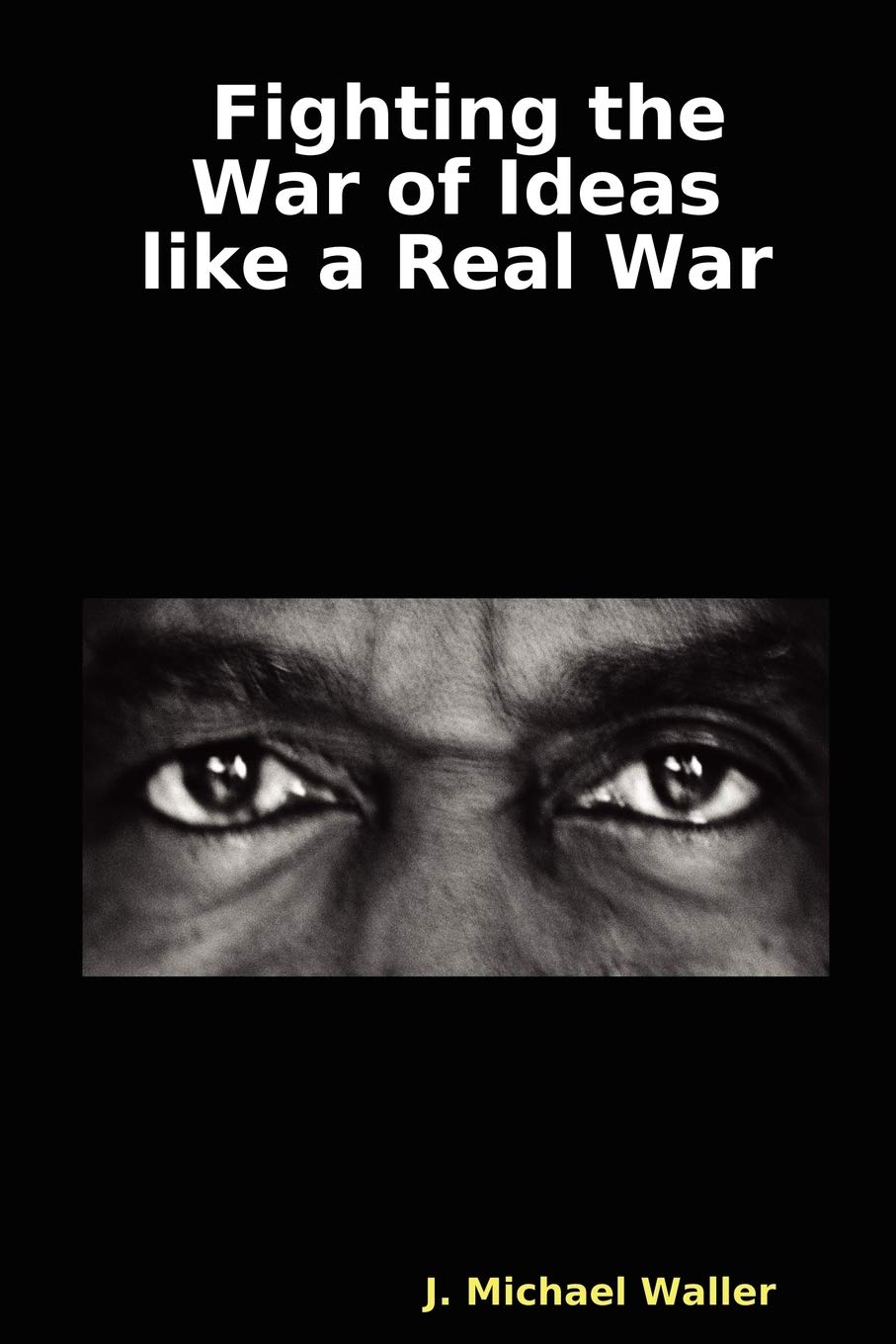 Fighting the War of Ideas Like a Real War PAPERBACK 9780615144634