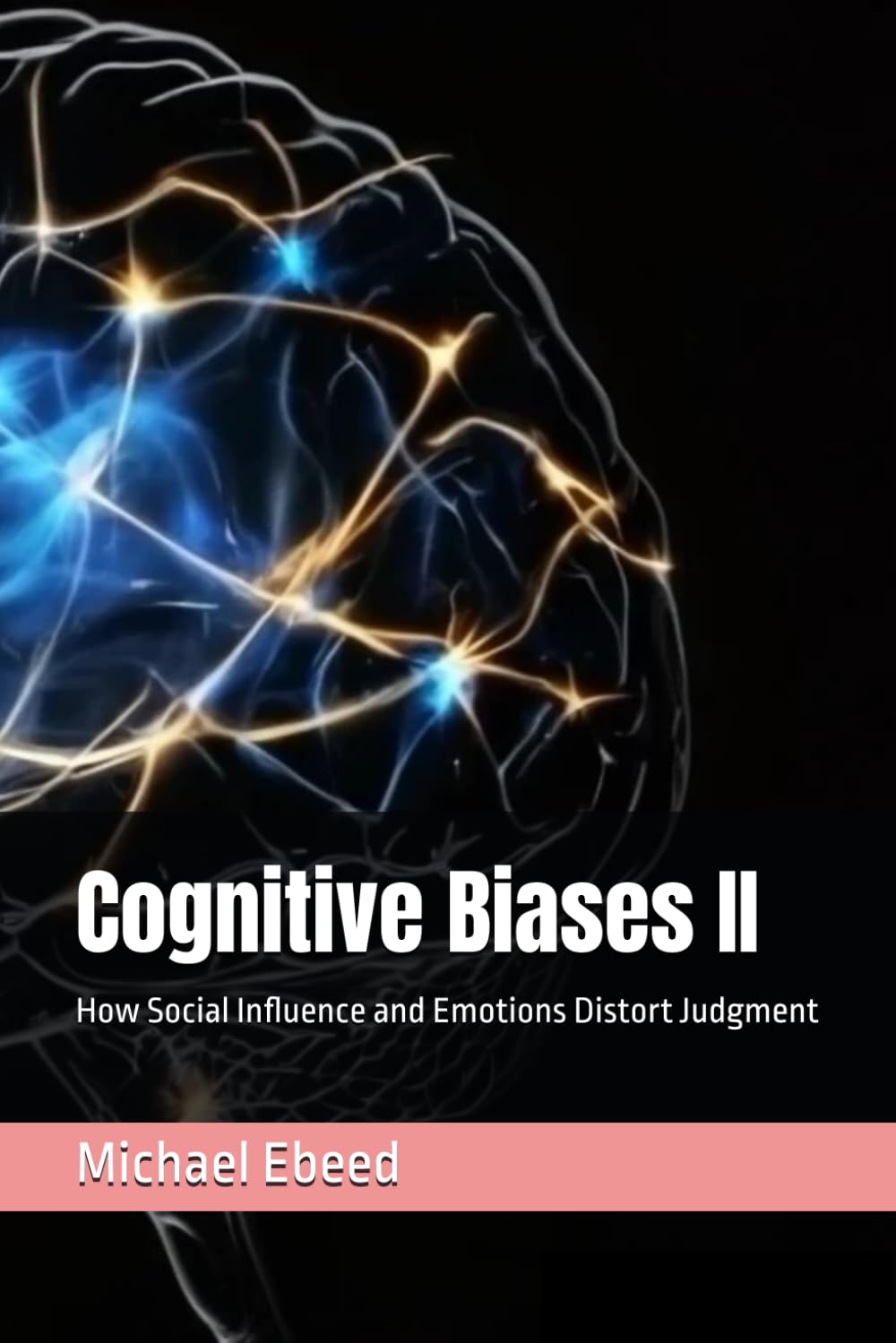 Cognitive Biases II: How Social Influence and Emotions Distort Judgment: 2