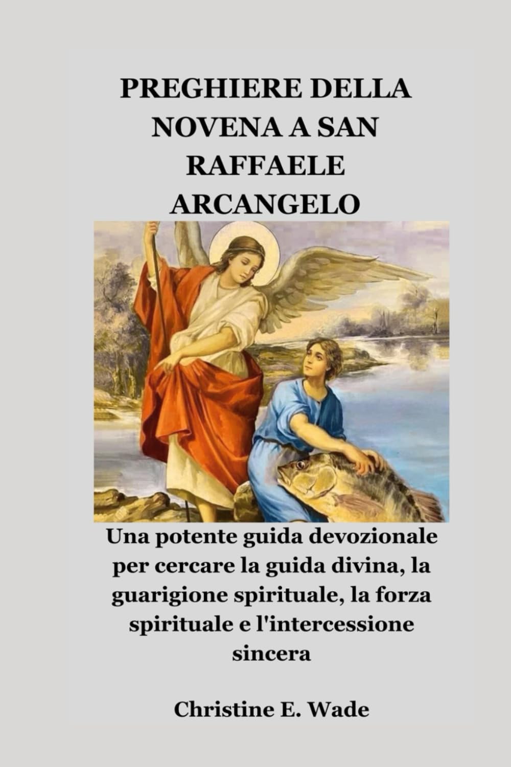 PREGHIERE DELLA NOVENA A SAN RAFFAELE ARCANGELO: Una potente guida devozionale per cercare la guida divina, la guarigione spirituale, la forza spirituale e l'intercessione sincera