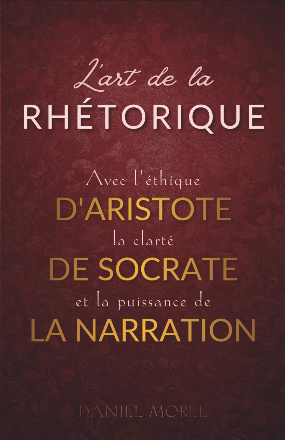 L'art de la Rhétorique : Convaincre avec l'éthique d'Aristote, la clarté de Socrate et la puissance de la narration