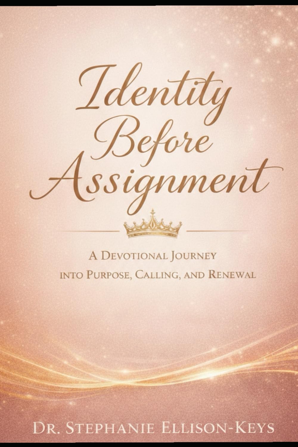 Identity Before Assignmen: A Devotional Journey into Purpose, Calling, and Renewal