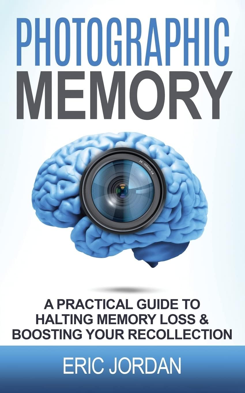Photographic Memory: A Practical Guide To Halting Memory Loss & Boosting Your Recollection Paperback – June 17, 2017