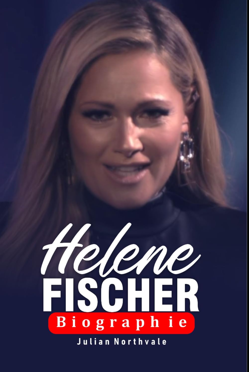 Helene Fischer Biographie: Von sowjetischen Wurzeln zum globalen Starruhm (Legends Beyond the Spotlight)