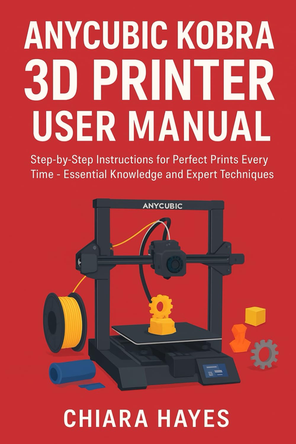 Anycubic Kobra 3D Printer User Manual: Step-by-Step Instructions for Perfect Prints Every Time - Essential Knowledge and Expert Techniques.