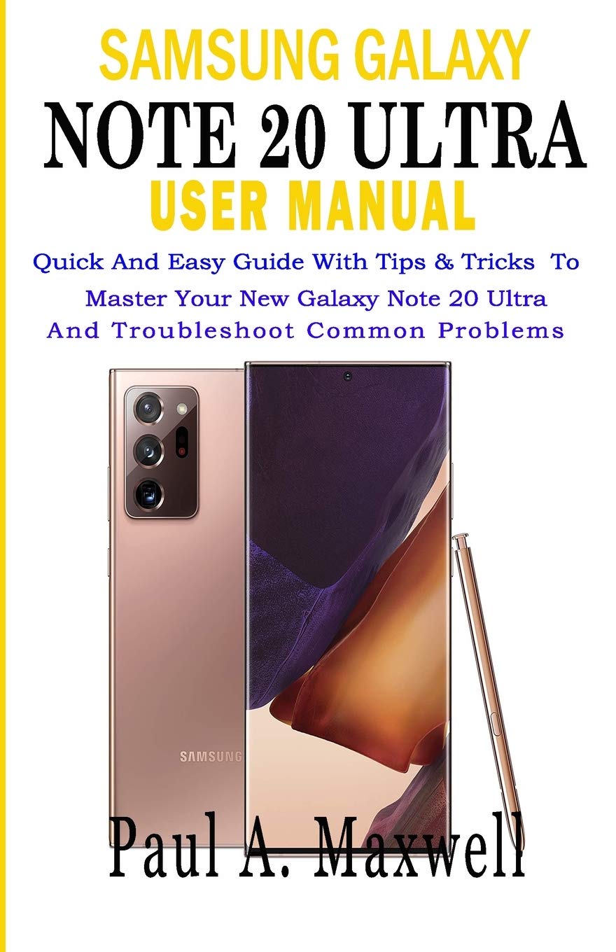 SAMSUNG GALAXY NOTE 20 Ultra USER MANUAL: Quick and Easy Guide with Tips & Tricks to Master Your New Galaxy Note 20 Ultra and Troubleshoot Common Problems
