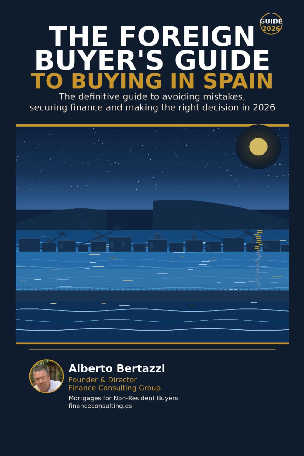 THE FOREIGN BUYER’S GUIDE TO BUYING IN SPAIN: The definitive guide to avoiding mistakes, securing finance and making the right decision in 2026