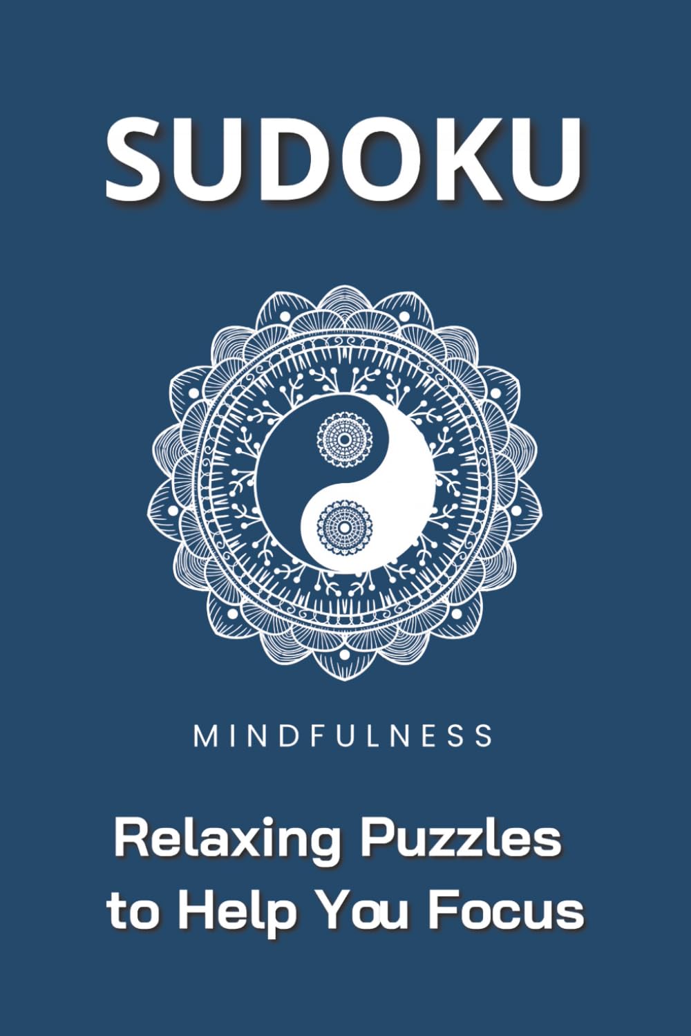 SUDOKU Mindfulness: Sudoku Puzzle for Mindfulness | Relaxing Puzzles to Help You Focus | 6x9 Inches, 110 pages | 50+ Puzzles | Solutions Included